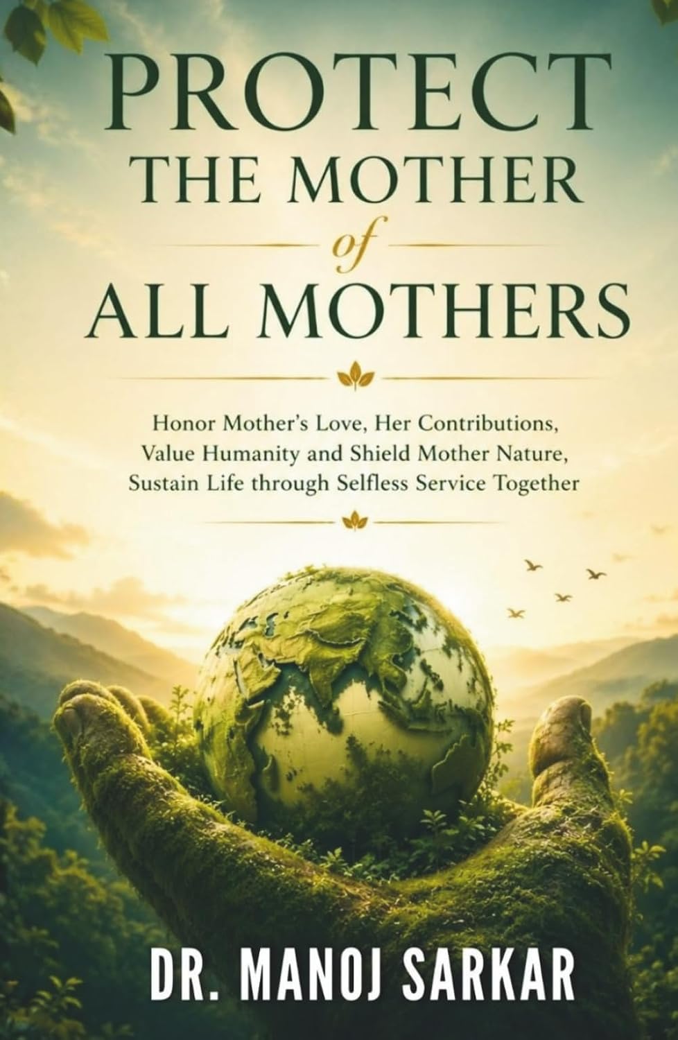 ler totalmente PROTECT THE MOTHER of ALL MOTHERS: Honor Mother’s Love, Her Contributions; Value Humanity and Nurture Mother Nature; Sustain Life through Selfless... (Self-Mastery through the Kingdom of Plants)