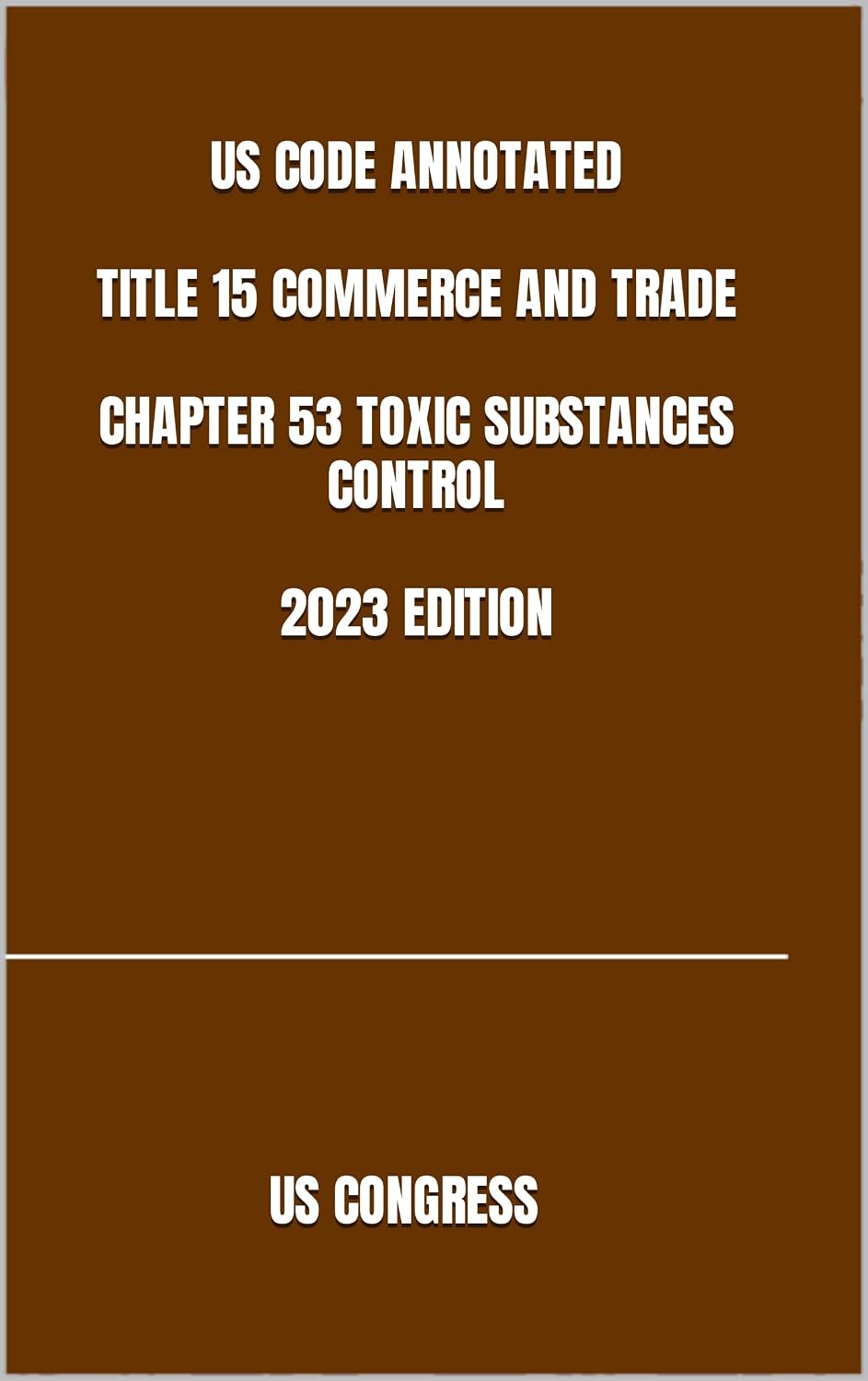 US CODE ANNOTATED TITLE 15 COMMERCE AND TRADE CHAPTER 53 TOXIC SUBSTANCES CONTROL 2023 EDITION (English Edition) baixar o livro de graça