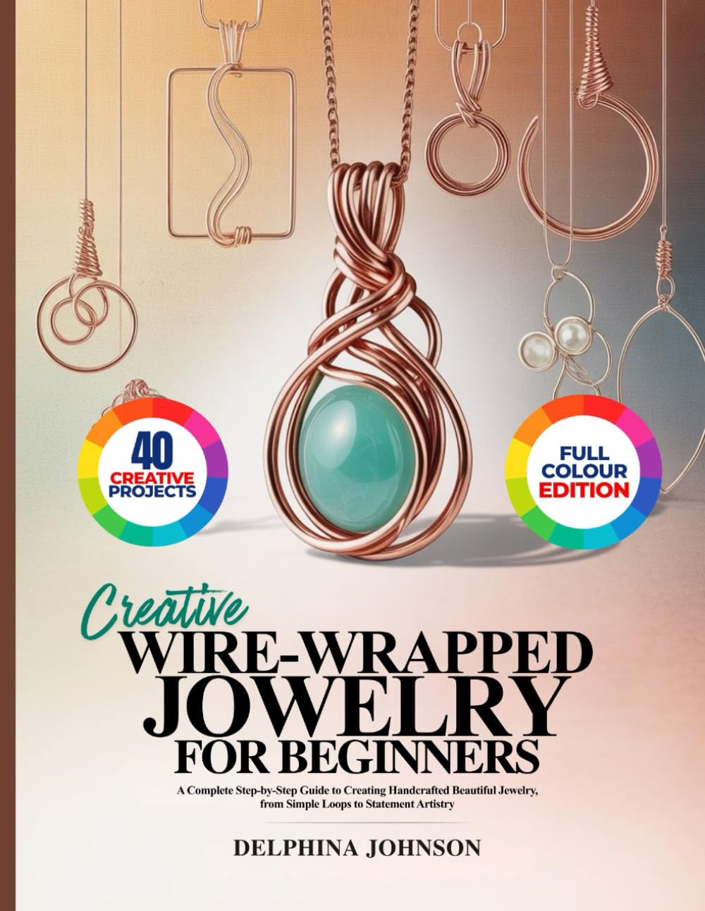 ler totalmente CREATIVE WIRE-WRAPPED JEWELRY FOR BEGINNERS: A Complete Step-by-Step Guide to Creating Handcrafted Beautiful Jewelry, from Simple Loops to Statement Artistry