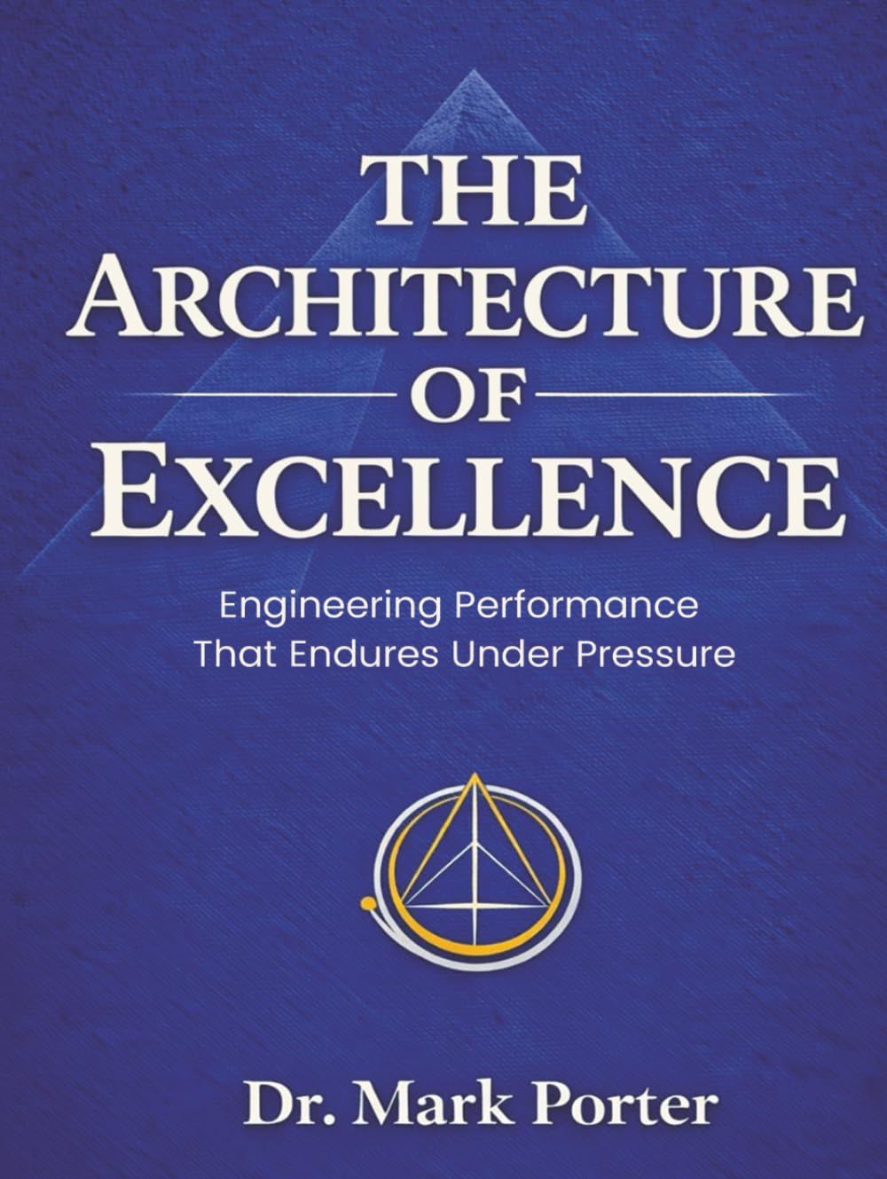 The Architecture of Excellence: Engineering Performance That Endures Under Pressure baixar livro de graça
