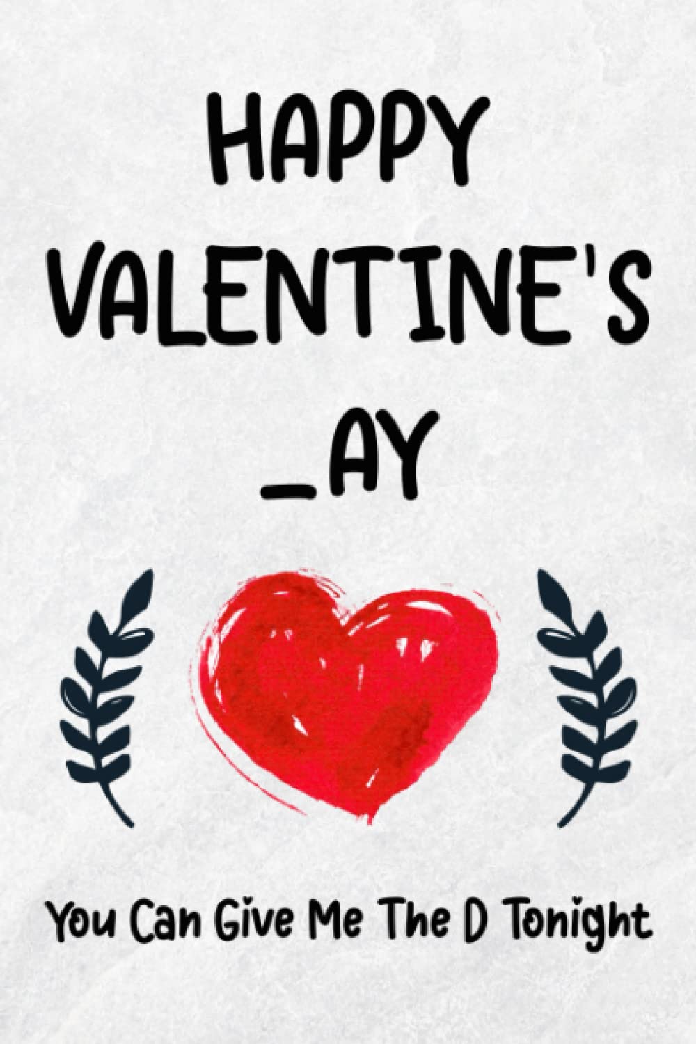 ler totalmente valentines day gifts for him:Happy Valentines_ay, You Can Give Me The D Tonight: Funny Valentine's Day Notebook Gift For Husband From Wife, Funny... Show Your Love, 120 pages, 6x9, Soft Cover.