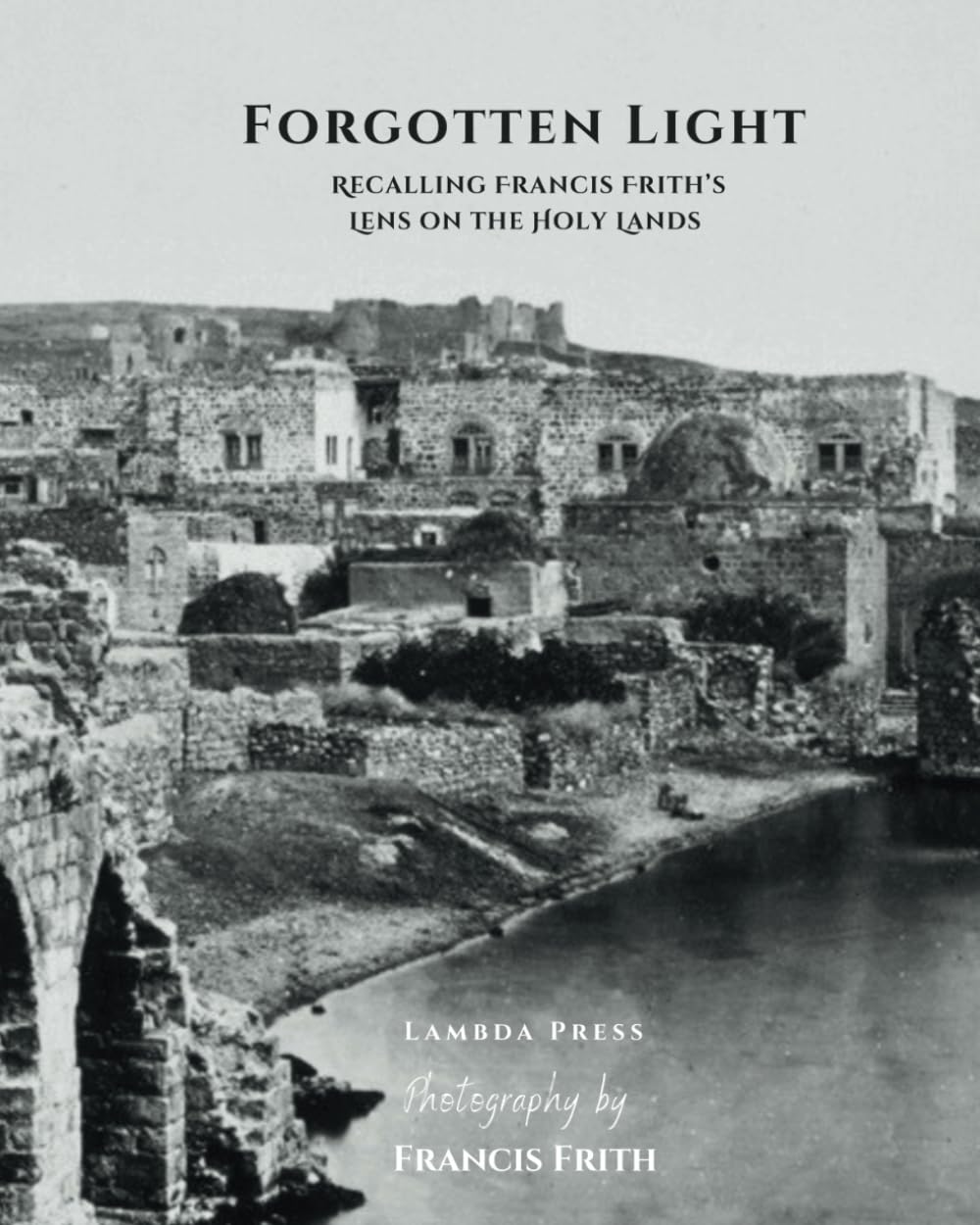 ler totalmente Forgotten Light: Recalling Francis Frith's Lens on the Holy Lands: A Book for Side Table Decor