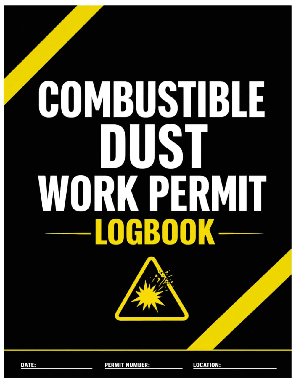 Combustible Dust Work Permit Logbook: Safety Compliance Journal and Permit to Work Tracker: Essential Record Book for Hazardous Area Management and Risk Assessment