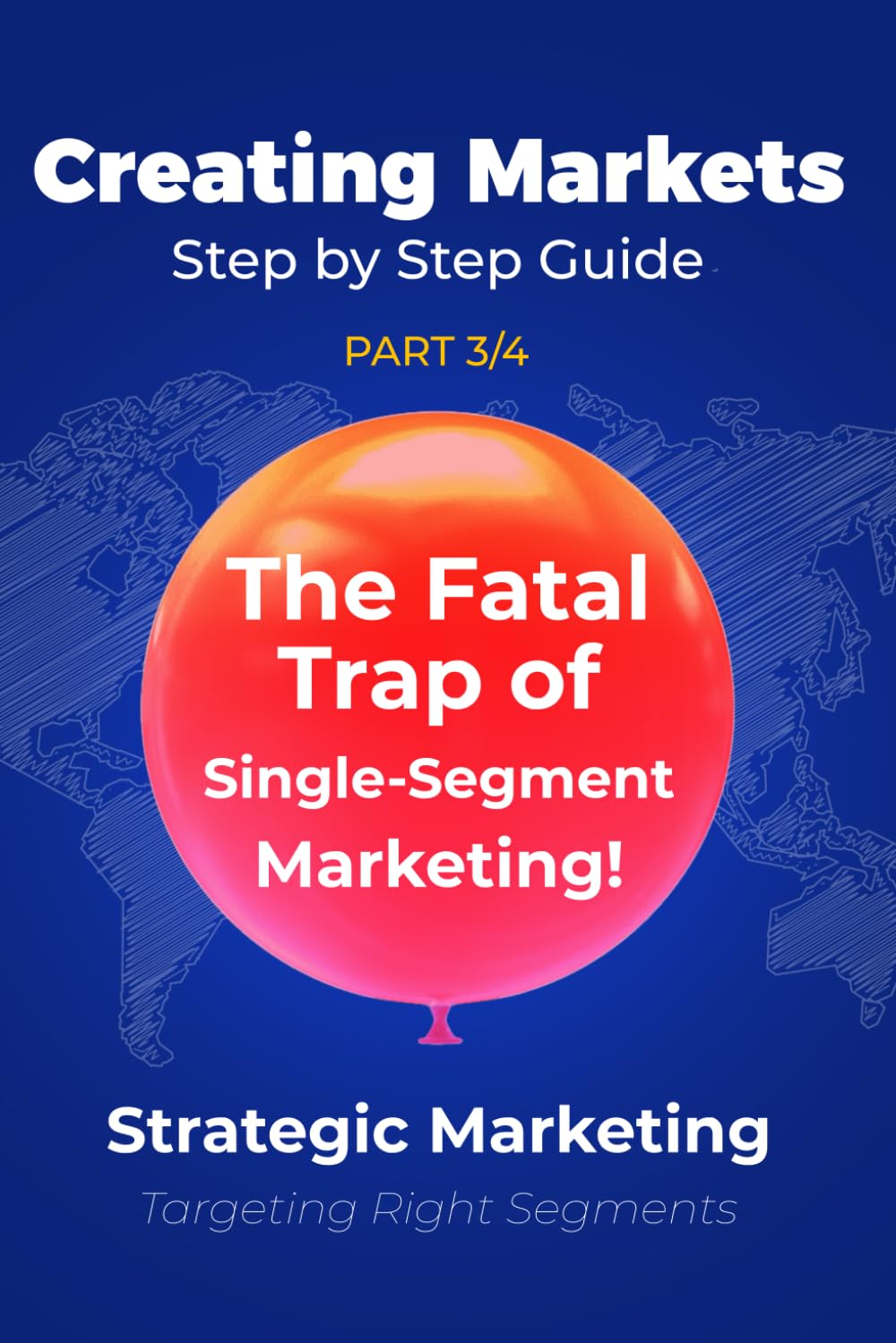 The Fatal Trap of Single-Segment Marketing!: Strategic Marketing (Part 3/4): Targeting Right Segments (Creating Markets!! Step by Step Strategic Guide) baixar livro de graça