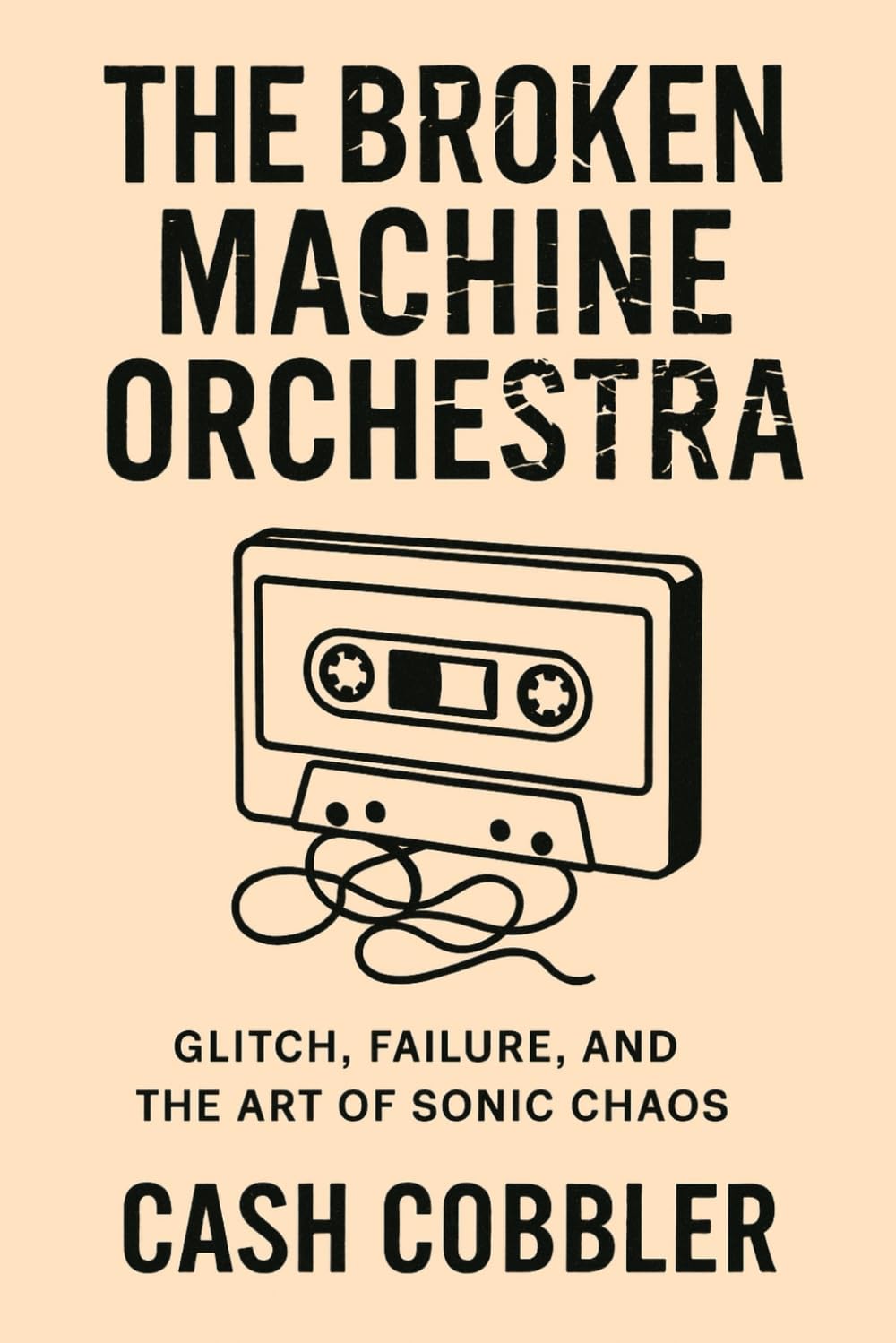 capítulo por capítulo baixar The Broken Machine Orchestra: Glitch, Failure, and the Art of Sonic Chaos (Cash Cobbler's Kitchen: Beatmaker's Series)
