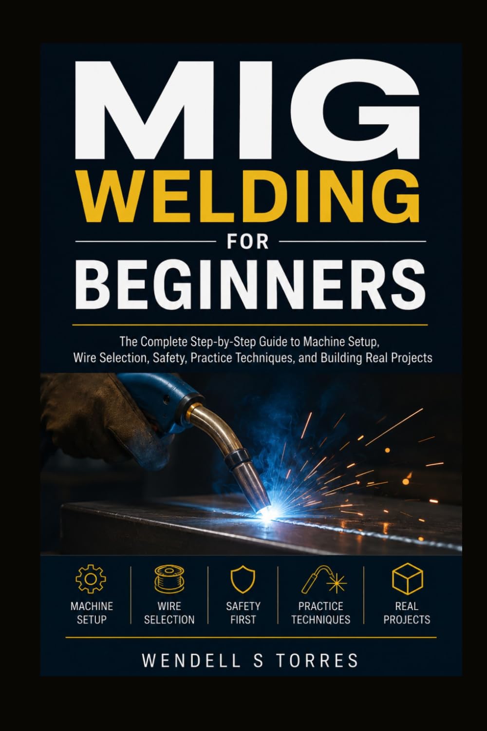 MIG Welding for Beginners: The Complete Step-by-Step Guide to Machine Setup, Wire Selection, Safety, Practice Techniques, and Building Real Projects baixar livro de graça