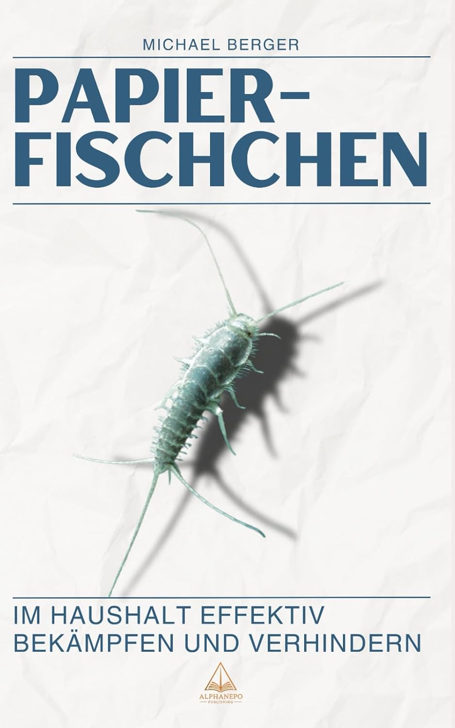 Papierfischchen im Haushalt effektiv bekämpfen und verhindern: Der praktische Ratgeber für ein schädlingsfreies Zuhause: Praktische Tipps und natürliche Lösungen gegen Schädlinge im Haus baixar o livro de graça
