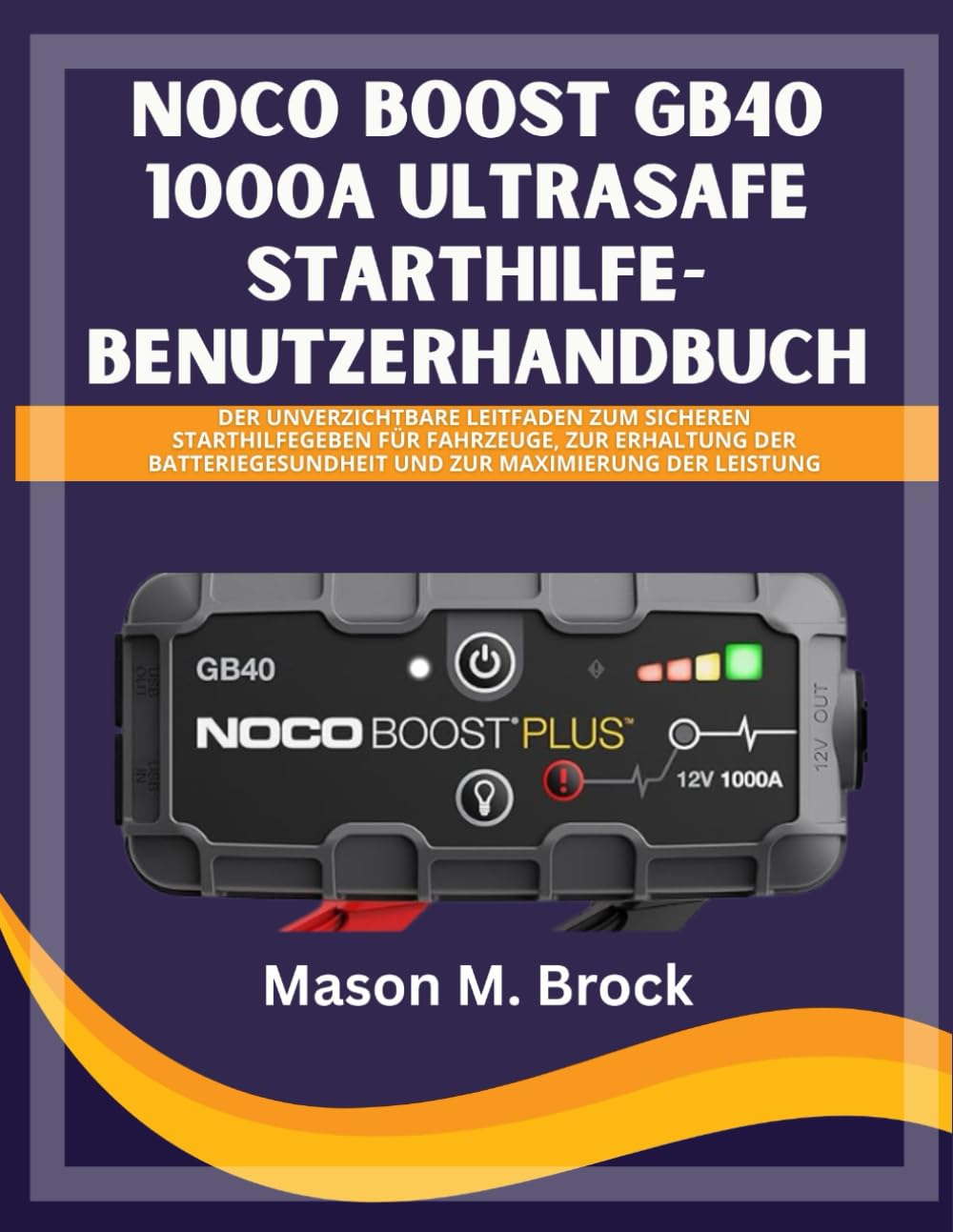 ler totalmente NOCO Boost GB40 1000A UltraSafe Starthilfe-Benutzerhandbuch: Der unverzichtbare Leitfaden zum sicheren Starthilfegeben für Fahrzeuge, zur Erhaltung... und zur Maximierung der Leistung
