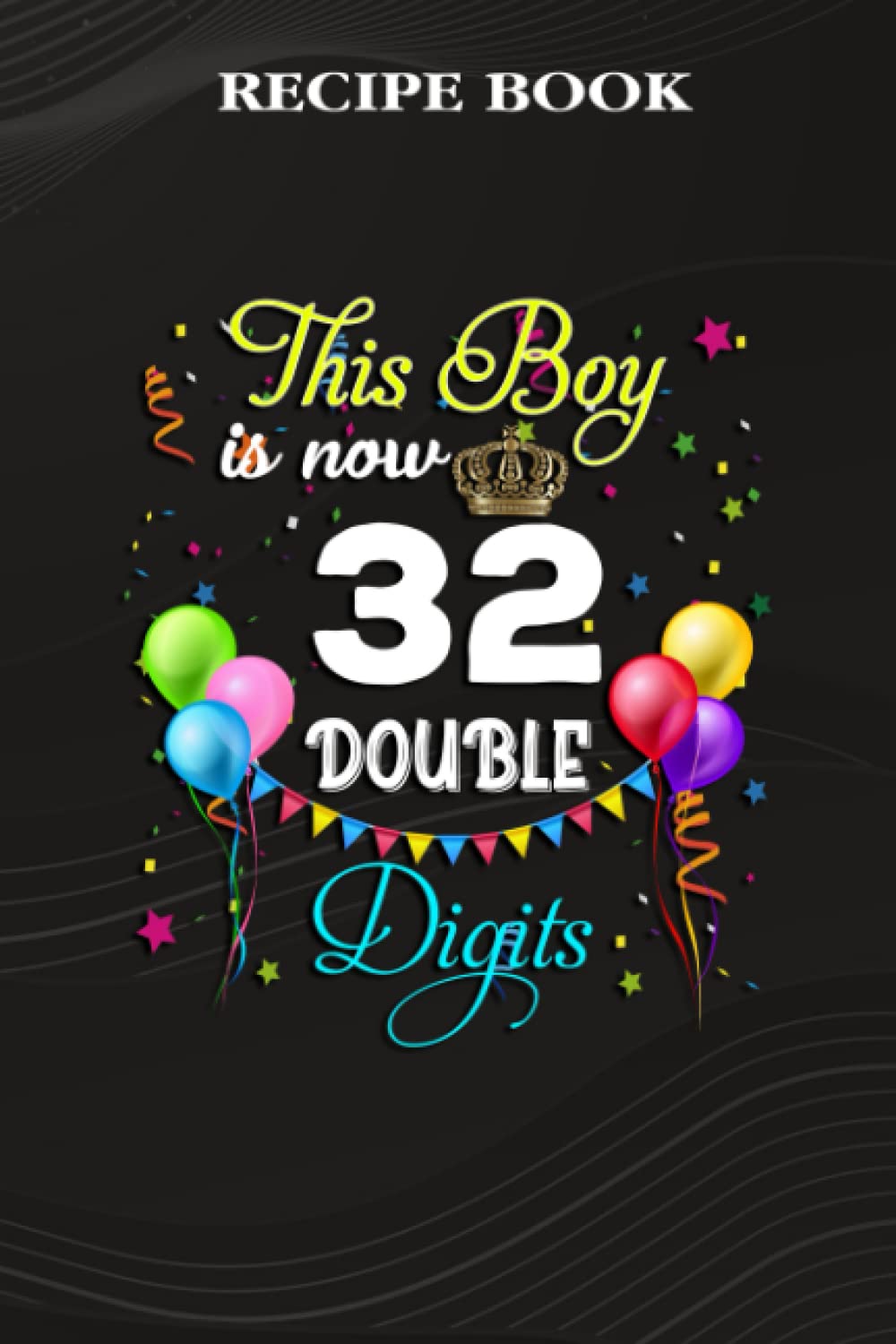 ler totalmente Recipe Book:This Boy is Now Double Digits, Birthday Boy 32 Years Old: Gifts for Sister: A Beautiful & Modern Keepsake Recipe Notebook & Organizer to... Blank Recipe Book & Cookbook,Birthday Gifts