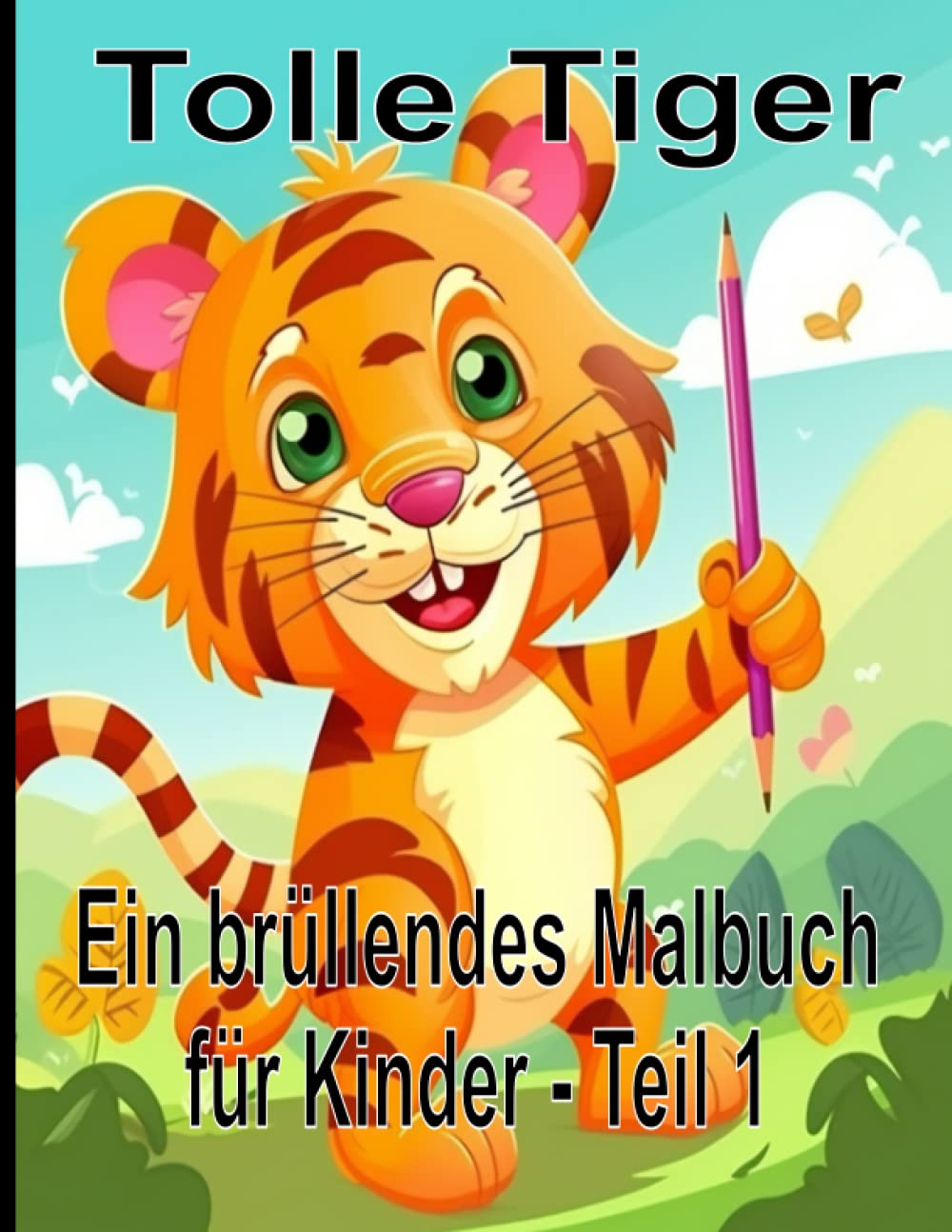 capítulo por capítulo baixar Tolle Tiger Ein brüllendes Malbuch für Kinder - Teil 1: Ein perfektes Kinder-Tiger - Malbuch, mit 50 Tigermotiven, für Kleinkinder und Kinder, Jungen... im Alter von 2-4 Jahren (German Edition)