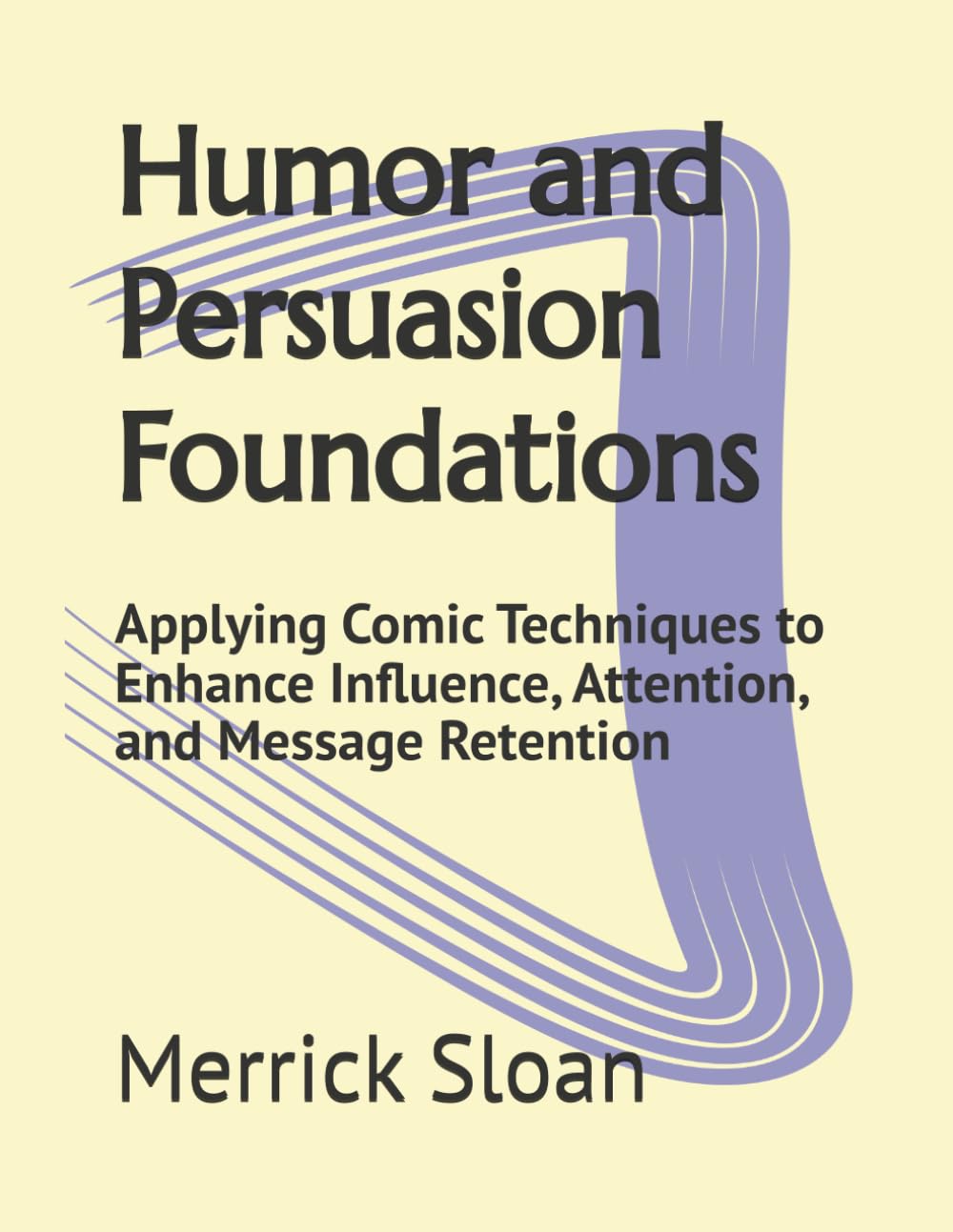 Humor and Persuasion Foundations: Applying Comic Techniques to Enhance Influence, Attention, and Message Retention