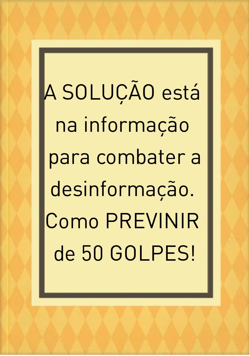 A solução está na informação para combater à desinformação. Como se prevenir de 50 golpes. baixar livro de graça