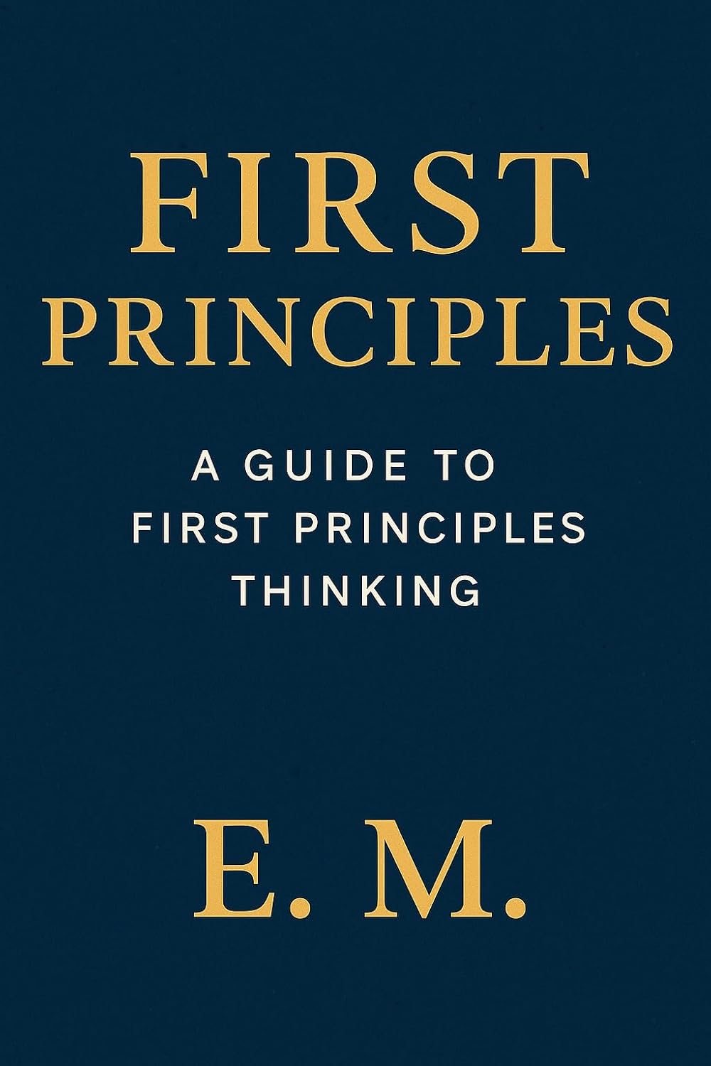 First Principles Thinking: A Practical Guide to Smarter Problem Solving: Break Down Assumptions, Rebuild from Truth, and Unlock Clear, Creative Solutions (Thinking Better) (English Edition) baixar livro de graça