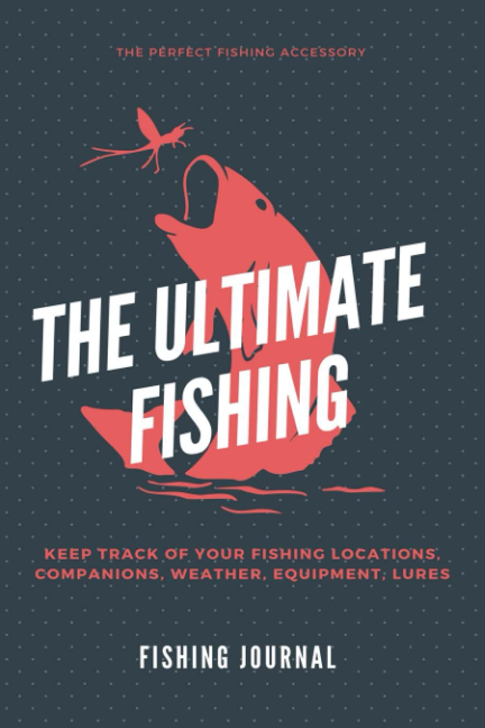The Ultimate Fishing Log Book:The Essential Accessory For The Tackle Box Keep Track of Your Fishing Locations, Companions, Weather, Equipment, Lures baixar livro de graça