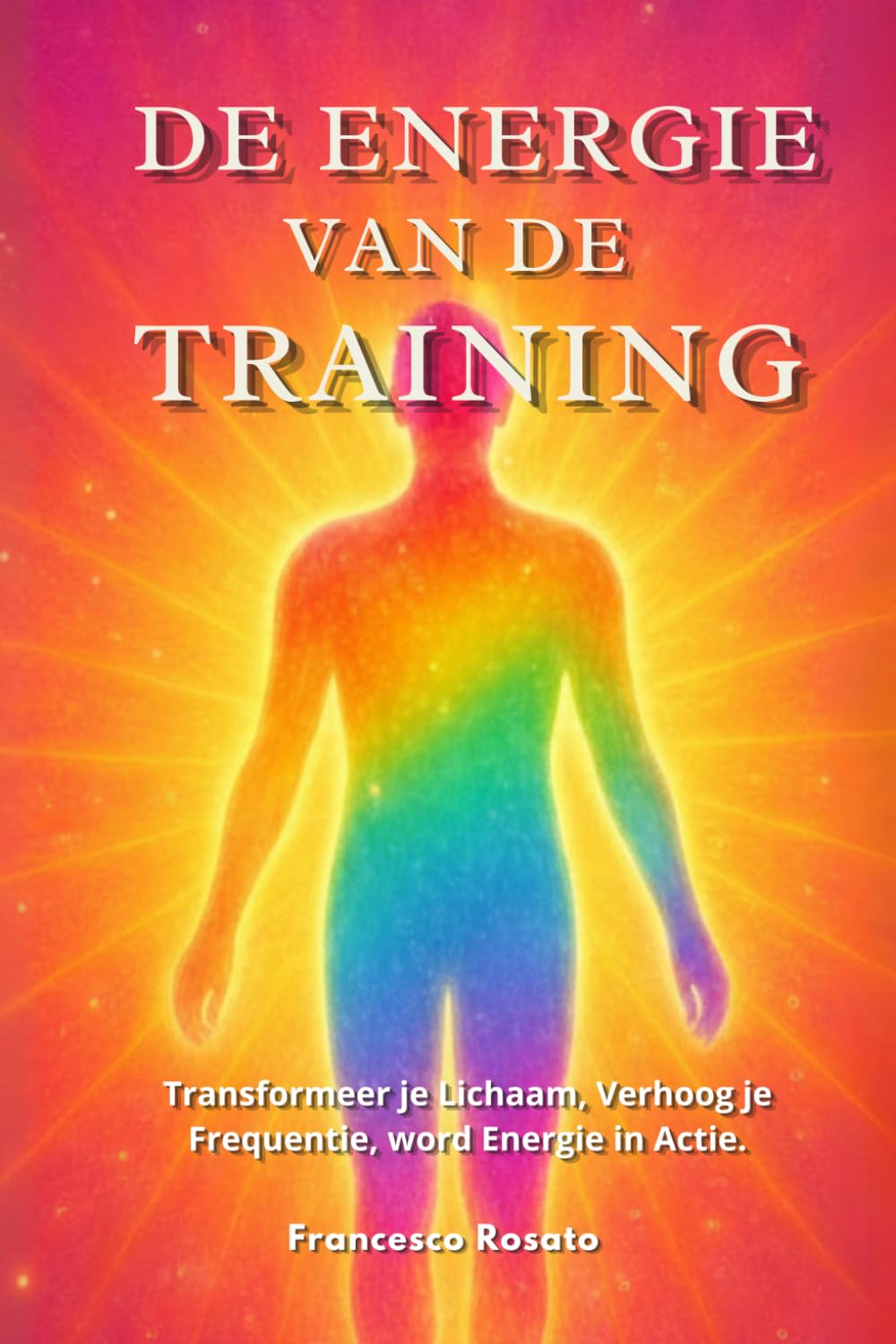 De Energie van de Training: Transformeer je Lichaam, Verhoog je Frequentie, word Energie in Actie (Dutch Edition) baixar o livro de graça