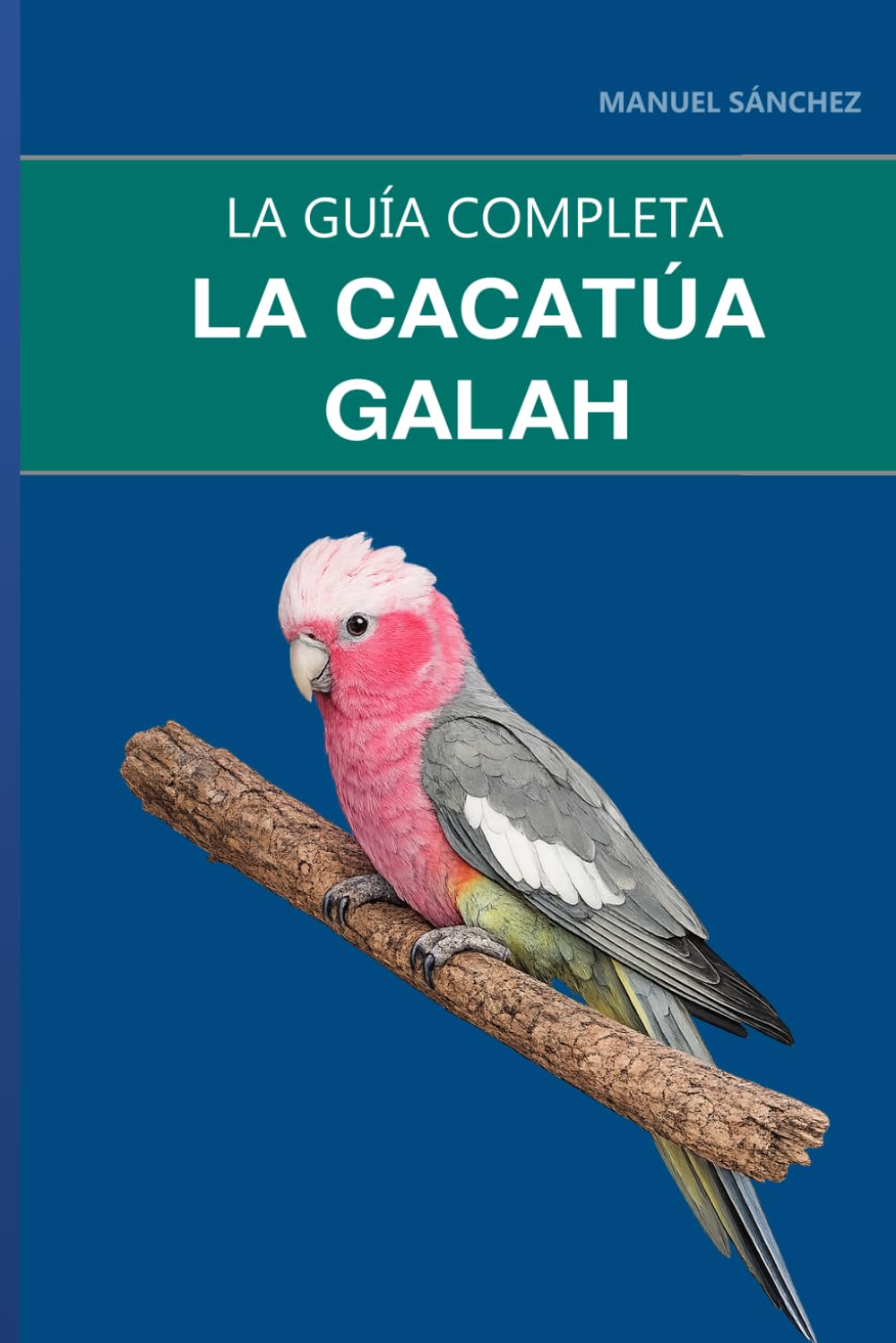 capítulo por capítulo baixar La cacatúa galah: Guía completa sobre el cuidado, el carácter juguetón y la cacatúa más tranquila (Spanish Edition)