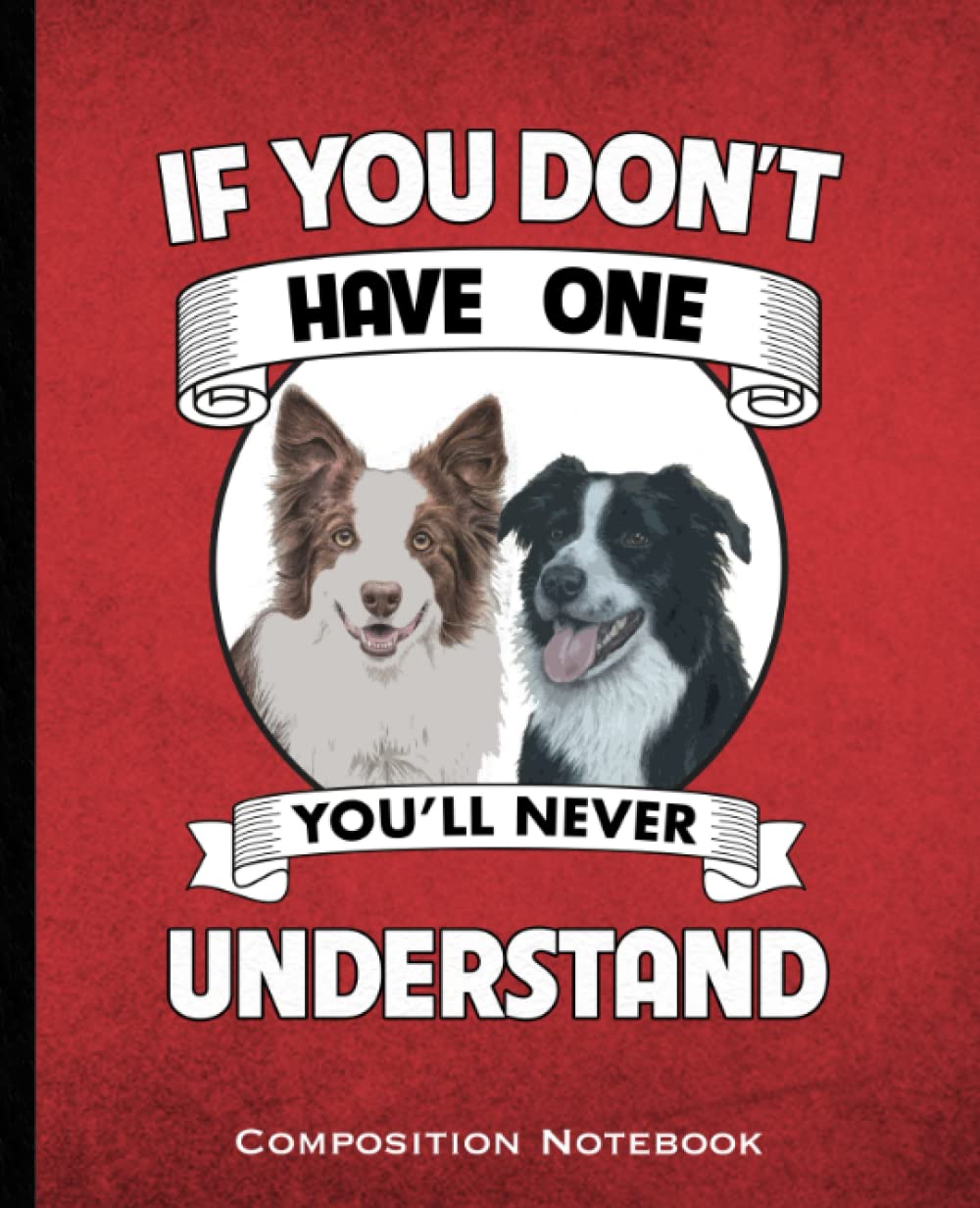 ler totalmente If You Don't Have One You'll Never Understand Composition Notebook: Border Collie Mom and Dads Dog lovers Wide Ruled 160 Pages (80 Leaf) for Note Taking, Class, Business Red and Black Book Cover