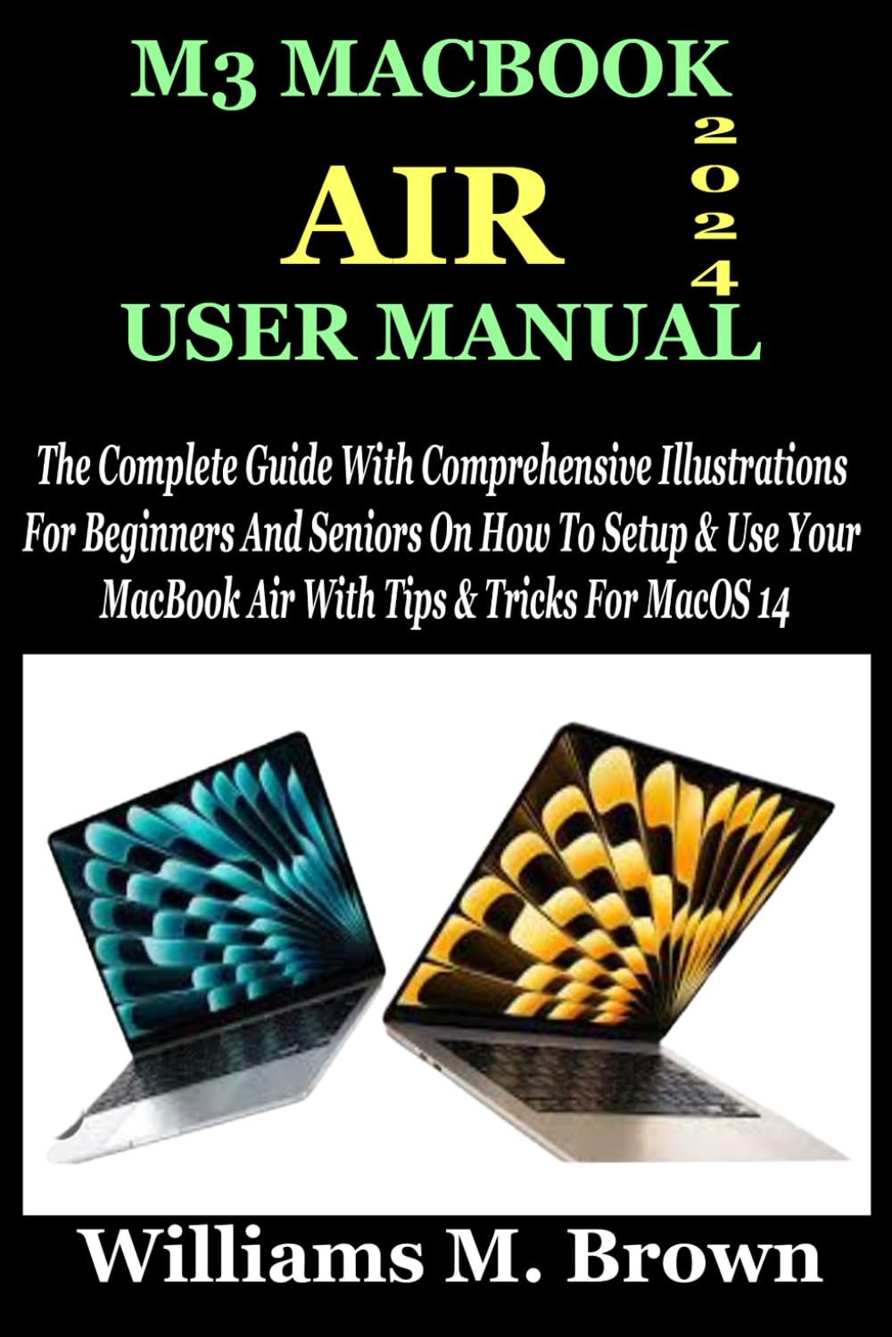 M3 Macbook Air User Manual: The Complete Guide With Comprehensive Illustrations For Beginners And Seniors On How To Setup & Use Your MacBook Air With Tips & Tricks For MacOS 14 baixar livro de graça