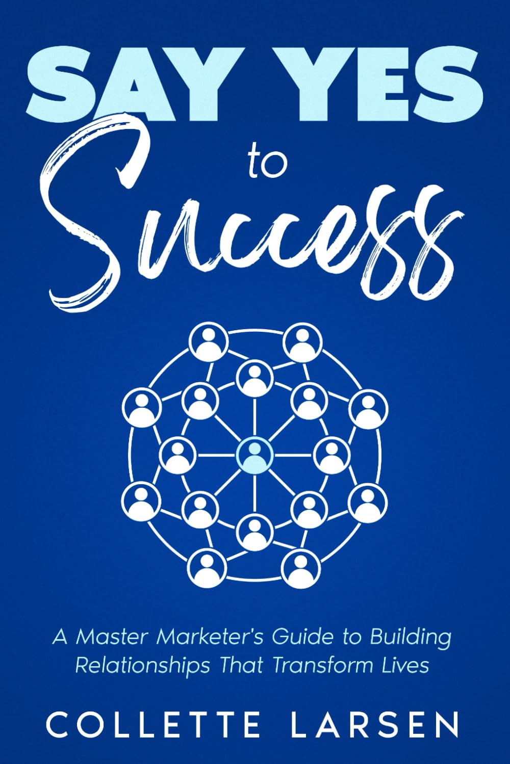 Say Yes to Success: A Master Marketer's Guide to Building Relationships That Transform Lives baixar o livro de graça
