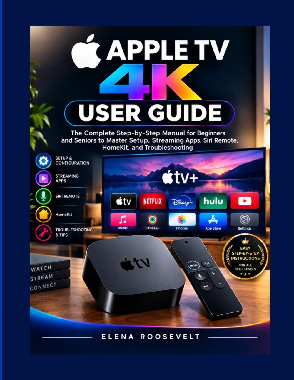 Apple TV 4k User Guide: The Complete Step-by-Step Manual for Beginners and Seniors to Master Setup, Streaming Apps, Siri Remote, HomeKit, and Troubleshooting baixar o livro de graça