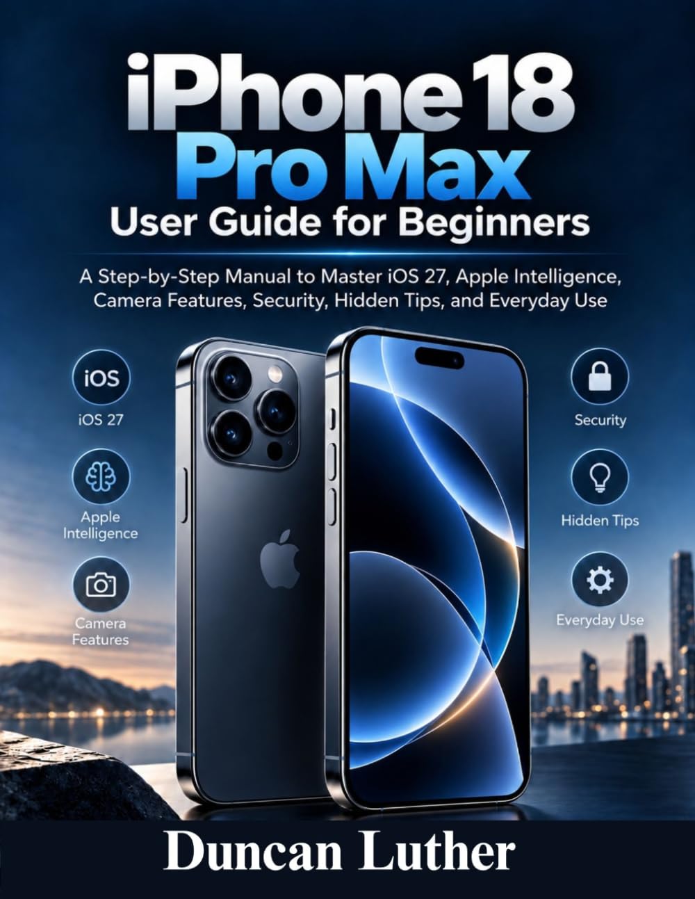 iPhone 18 Pro Max User Guide for Beginners: A Step-by-Step Manual to Master iOS 27, Apple Intelligence, Camera Features, Security, Hidden Tips, and Everyday Use baixar o livro de graça