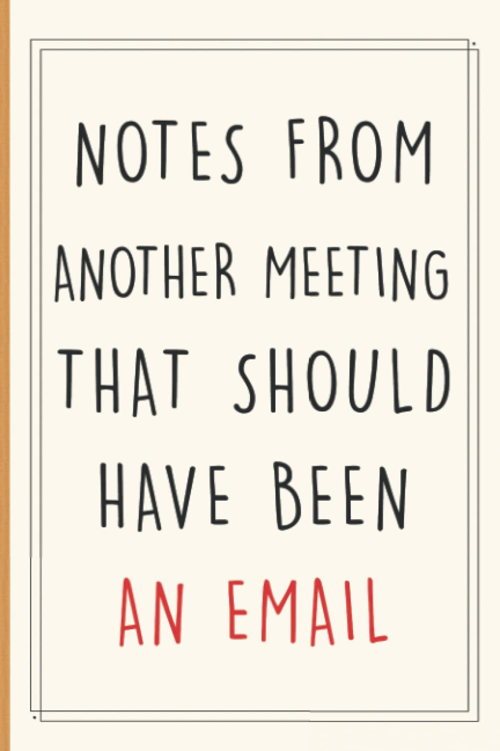 ler totalmente Notes From Another Meeting That Should Have Been An Email: 6x9 blank lined coworker gag gift funny office notebook journal for Coworker, Work, Office, Men, Woman, Bosses..