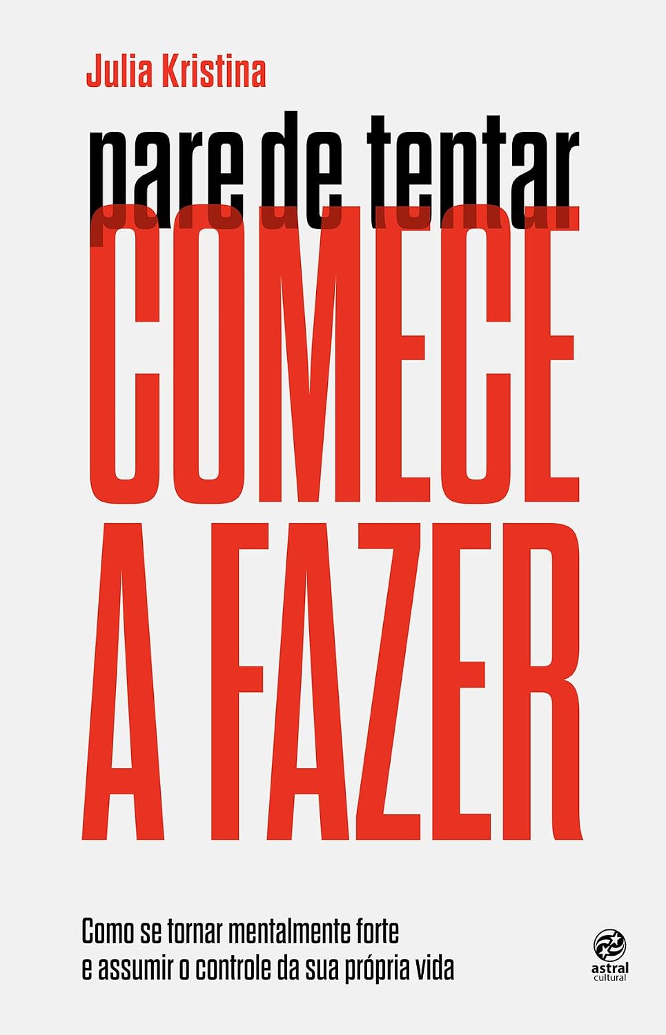 ler totalmente Pare de tentar. Comece a fazer: Como se tornar mentalmente forte e assumir o controle da sua própria vida