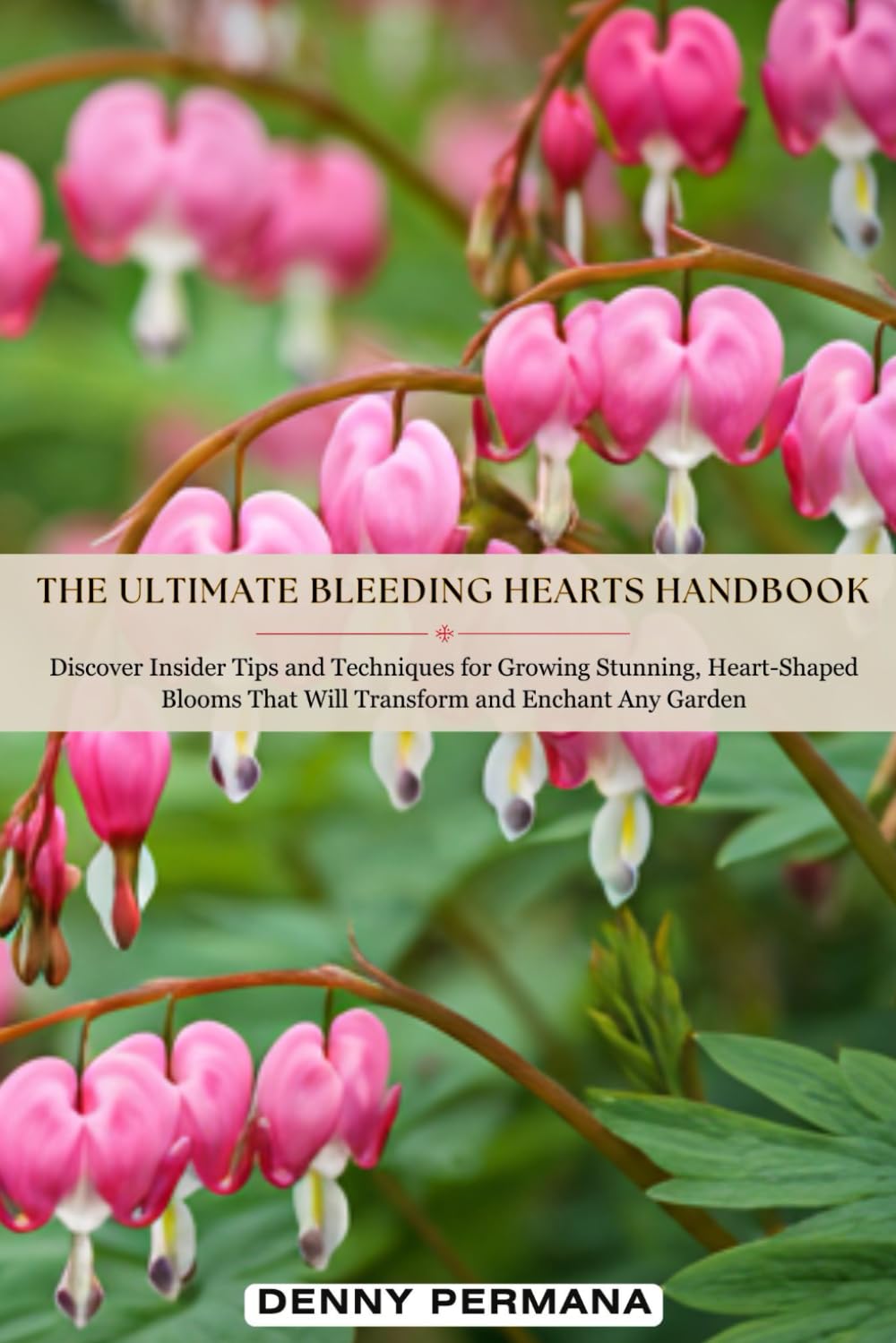 The Ultimate Bleeding Hearts Handbook: Discover Insider Tips and Techniques for Growing Stunning, Heart-Shaped Blooms That Will Transform and Enchant Any Garden baixar o livro de graça