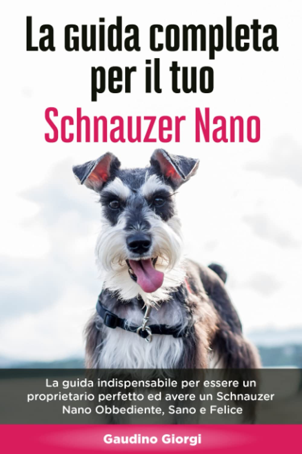 ler totalmente La Guida Completa per Il Tuo Schnauzer Nano: La guida indispensabile per essere un proprietario perfetto ed avere un Schnauzer Nano Obbediente, Sano e Felice
