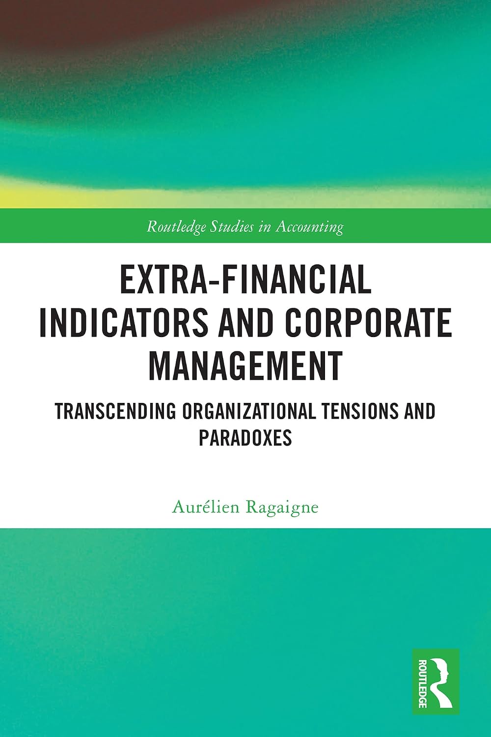 Extra-Financial Indicators and Corporate Management: Transcending Organizational Tensions and Paradoxes (Routledge Studies in Accounting) (English Edition) baixar o livro de graça