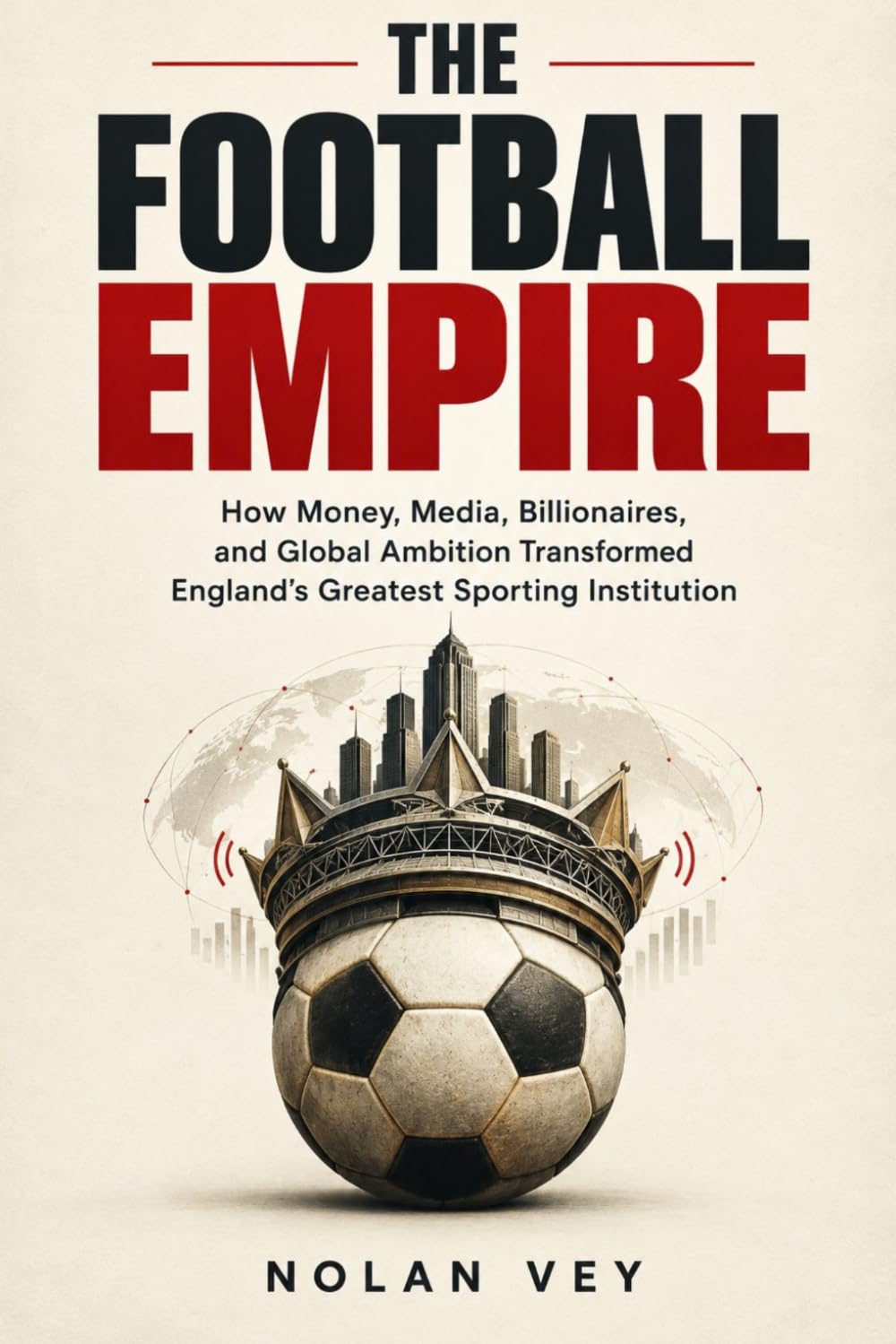 The Football Empire: How Money, Media, Billionaires, and Global Ambition Transformed England’s Greatest Sporting Institution baixar o livro de graça