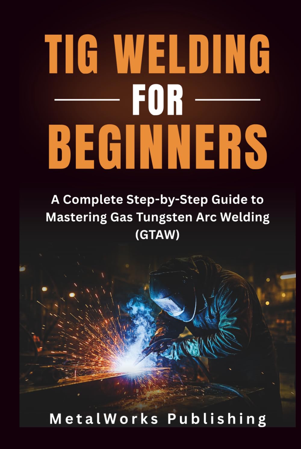 capítulo por capítulo baixar TIG Welding for Beginners: A Complete Step-by-Step Guide to Mastering Gas Tungsten Arc Welding (GTAW) (The Beginner's Welding Series)