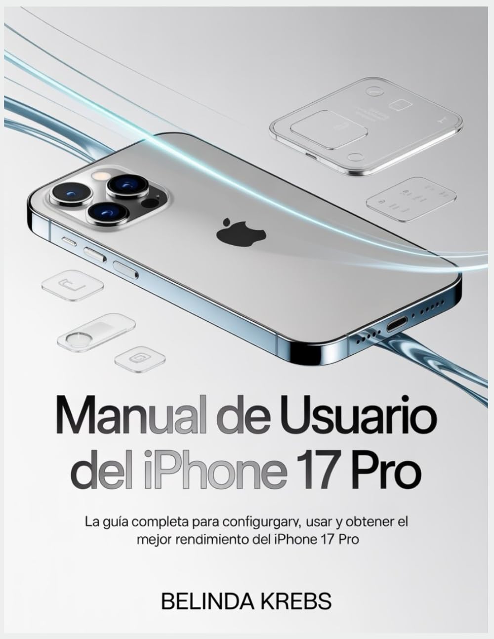 Manual de usuario del iPhone 17 Pro: La guía completa para configurar, usar y obtener el mejor rendimiento del iPhone 17 Pro