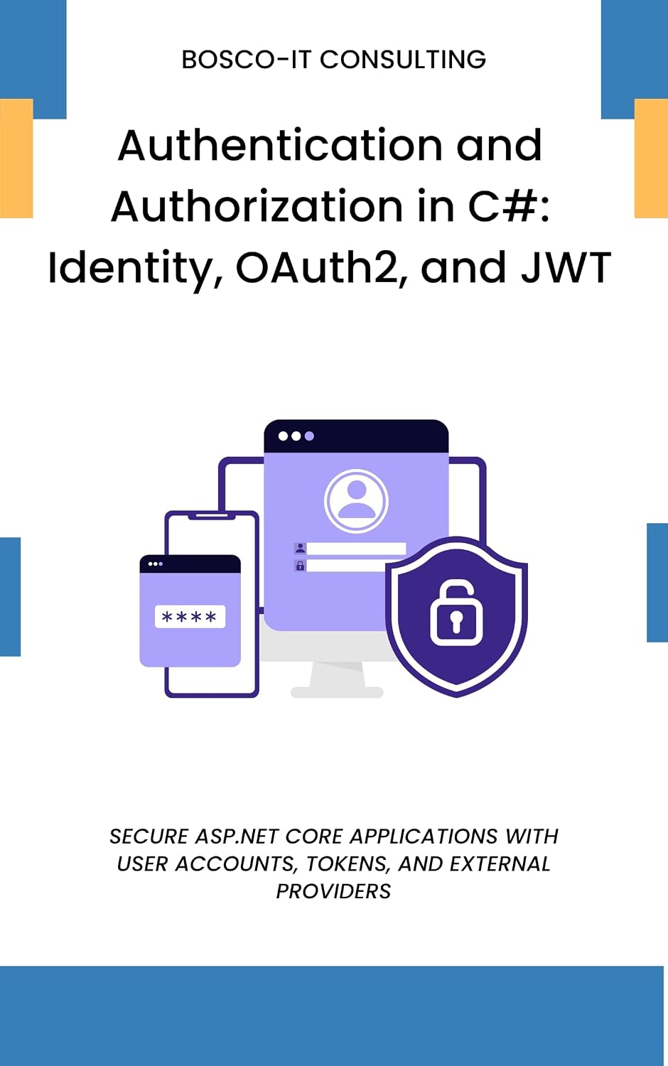 Authentication and Authorization in C#: Identity, OAuth2, and JWT: Secure ASP.NET Core Applications with User Accounts, Tokens, and External Providers (English Edition) baixar livro de graça