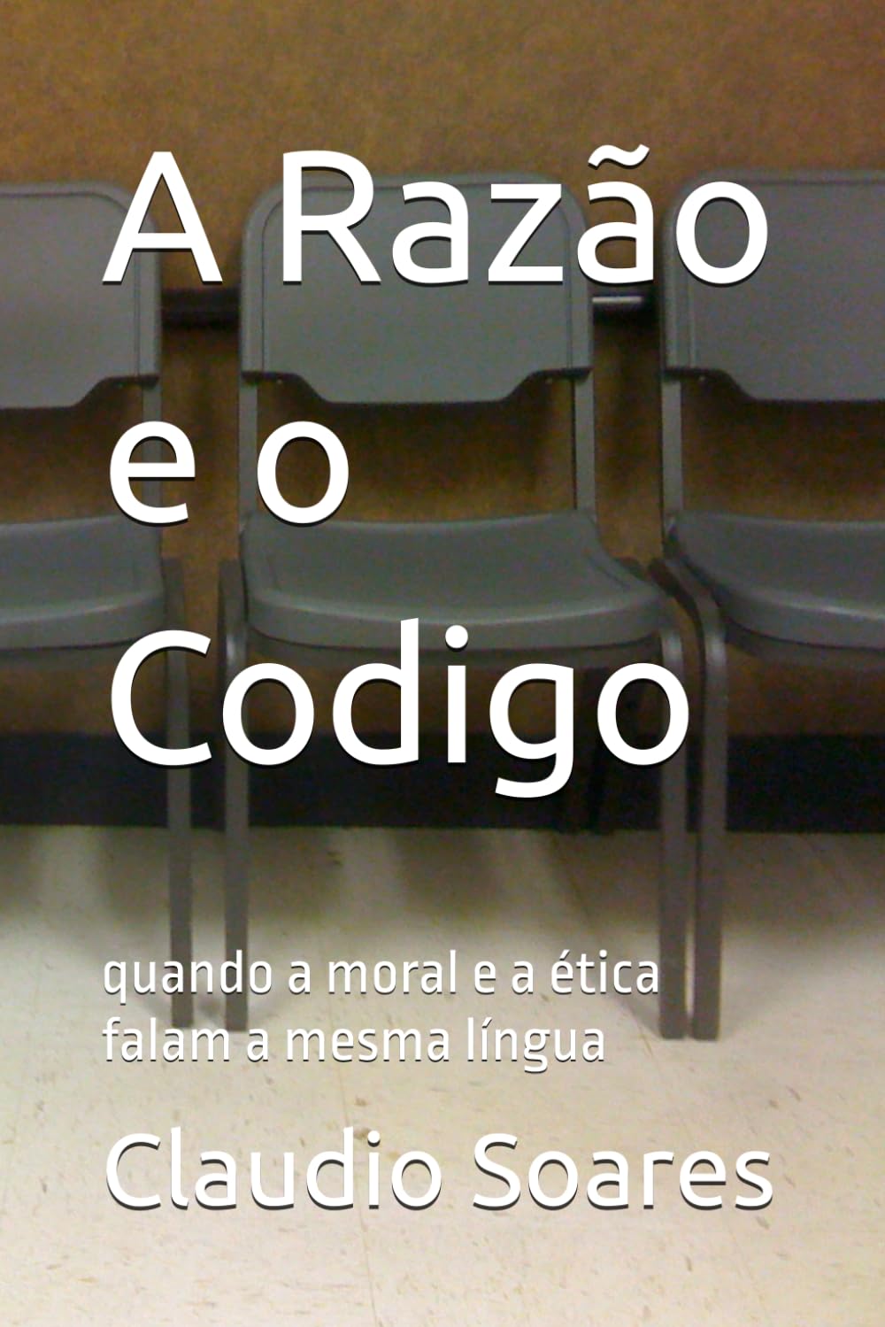 A Razão e o Codigo: quando a moral e a ética falam a mesma língua (Portuguese Edition) baixar o livro de graça