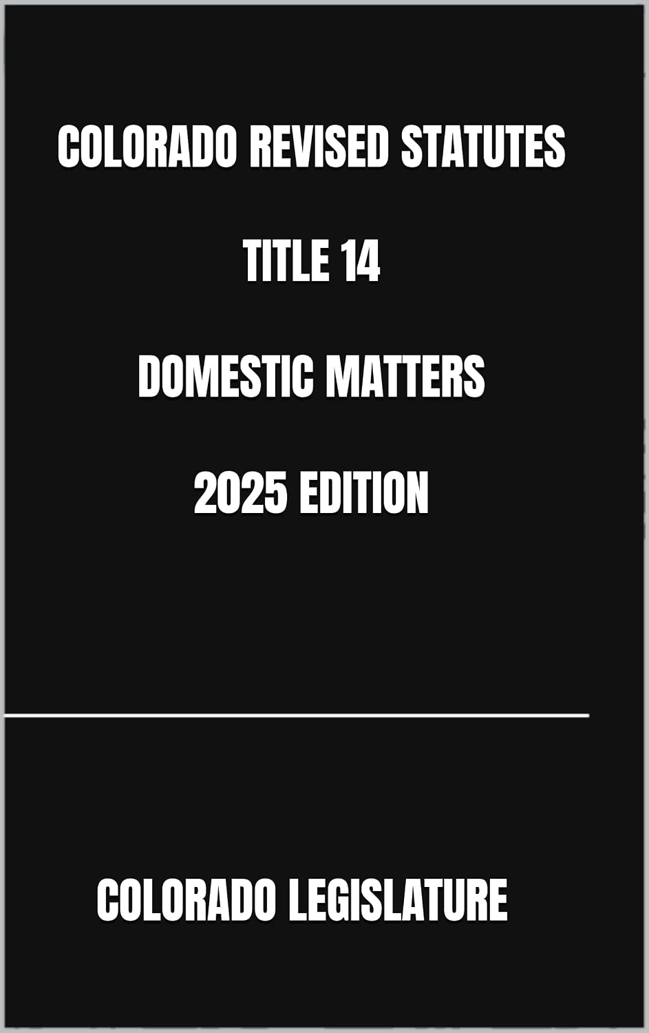 COLORADO REVISED STATUTES TITLE 14 DOMESTIC MATTERS 2025 EDITION (English Edition)