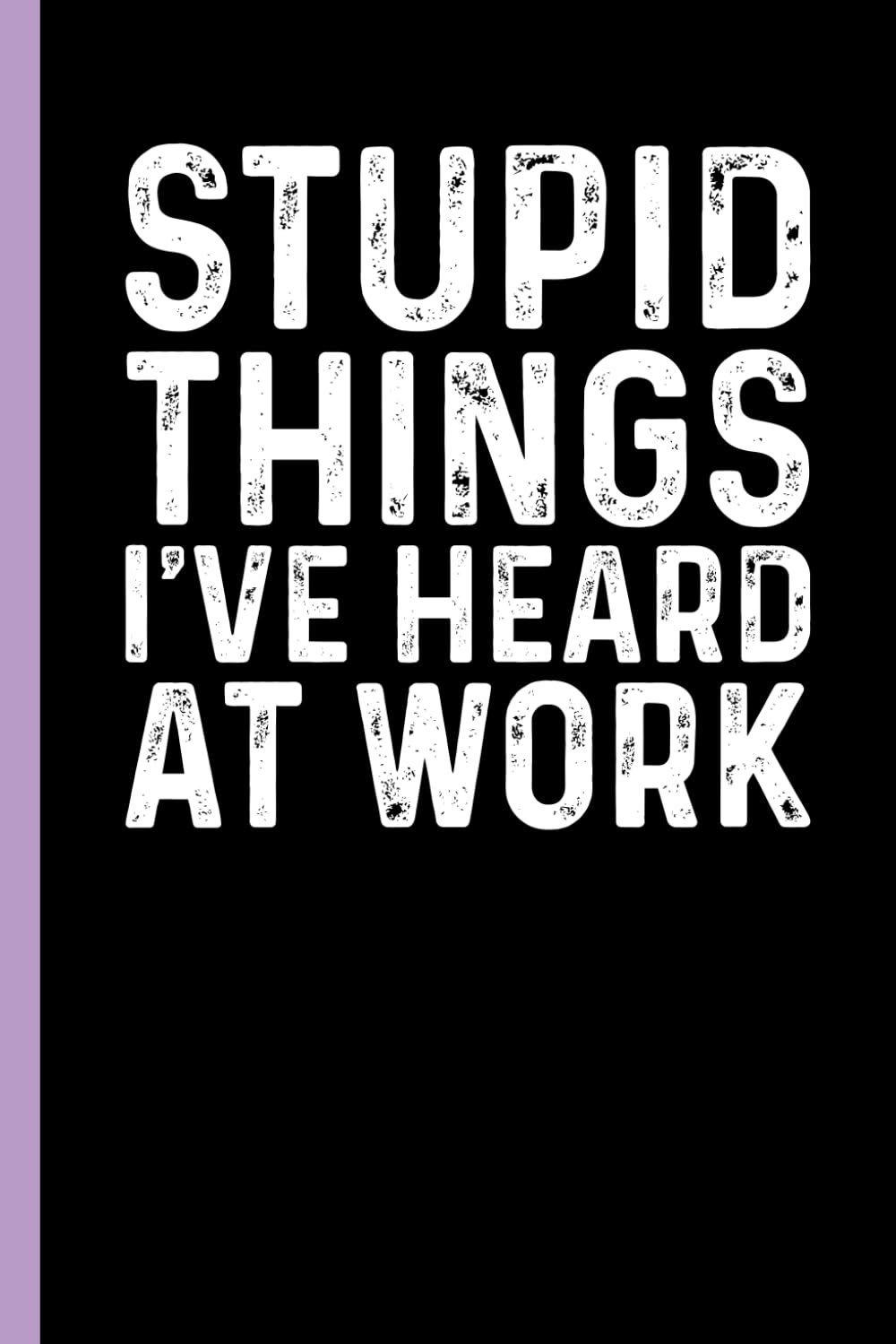 Stupid Things I've Heard At Work: Funny Blank Lined Notebook - Sarcastic Work Gag Gift for Office Coworkers, Colleagues, Workers, Boss | 6x9 Notebook With Funny Saying baixar livro de graça