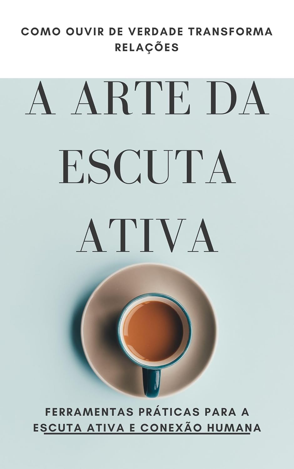 capítulo por capítulo baixar A Arte da Escuta Ativa: Como Ouvir de Verdade Transforma Relações: Ouça com Propósito: Ferramentas Práticas para a Escuta Ativa e Conexão Humana