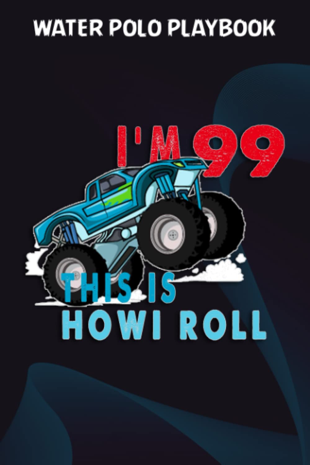 ler totalmente Water Polo Playbook:99th Birthday Boy Monster Truck 99 Years Old Gift: Gifts for Grandma:Practical Water Polo Game Coach Play Book | Coaching... & Strategy | Gift for Coaches & Team,B