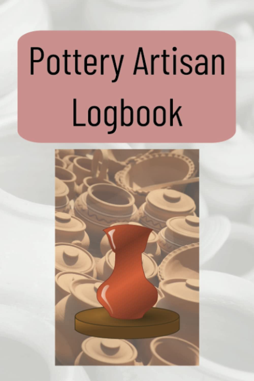 ler totalmente Pottery Artisan Logbook: Notebook to journal your pottery creations, with room to reflect and improve