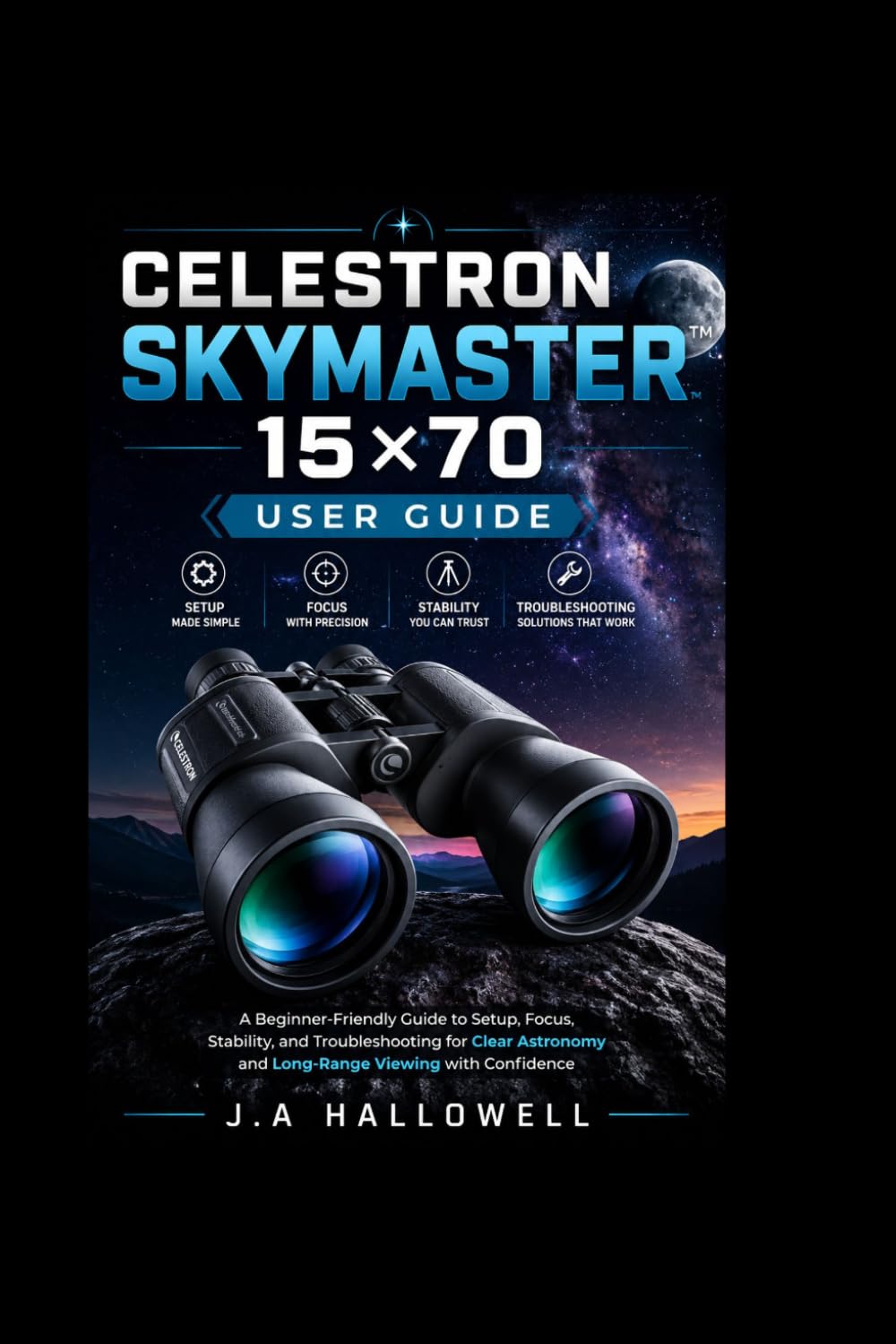 Celestron skymaster 15×70 user guide: A Beginner-Friendly Guide to Setup, Focus, Stability, and Troubleshooting for Clear Astronomy and Long-Range Viewing with Confidence baixar o livro de graça
