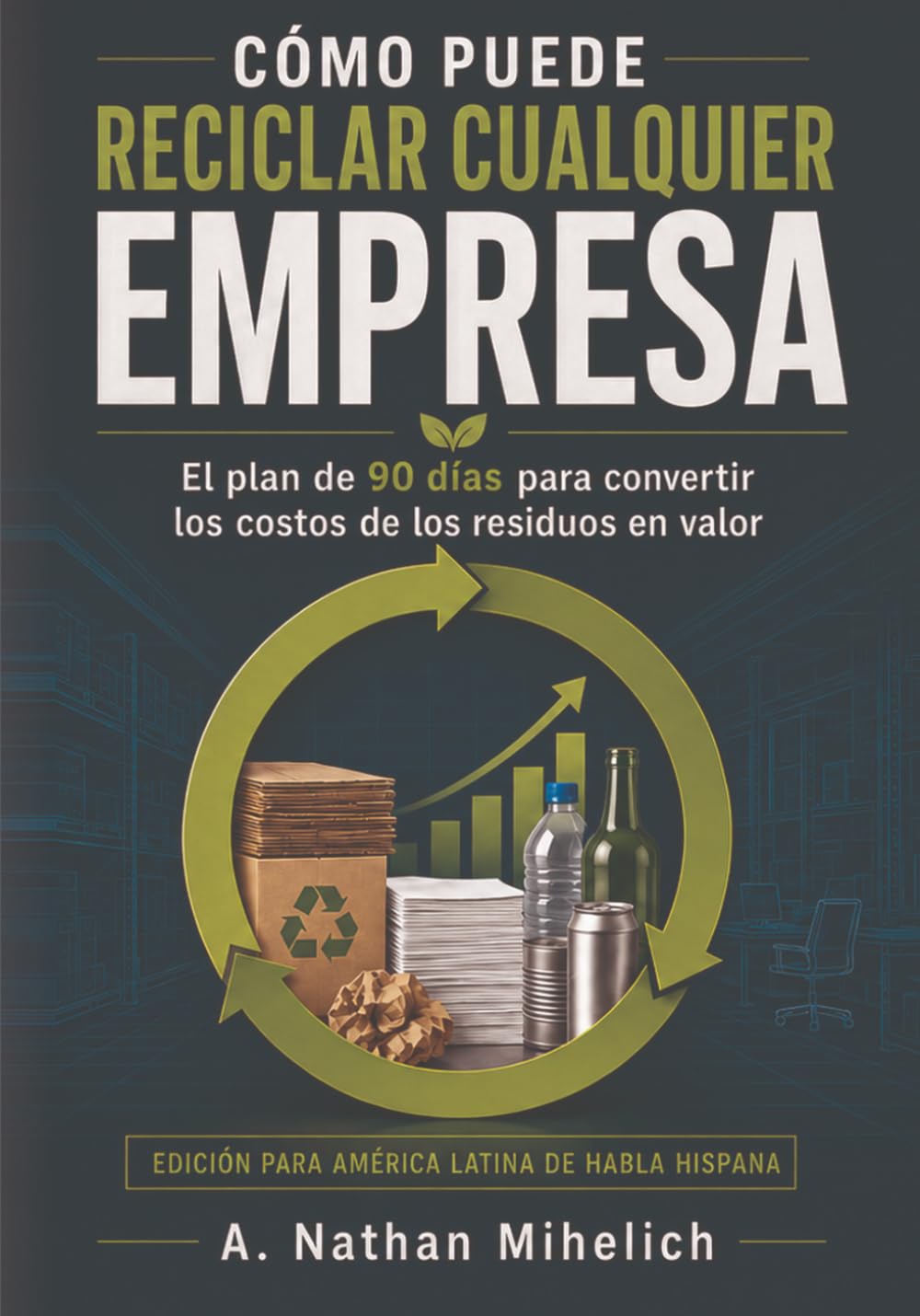 Cómo puede reciclar cualquier empresa: El plan de 90 días para convertir los costos de los residuos en valor (Spanish Edition) baixar o livro de graça