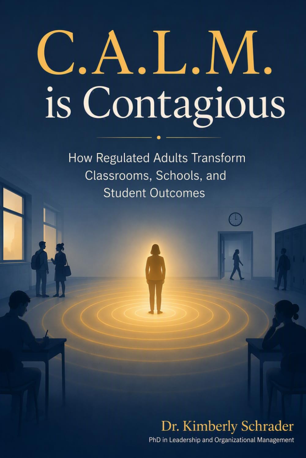 C.A.L.M. is Contagious: How Regulated Adults Transform Classrooms, Schools, and Student Outcomes