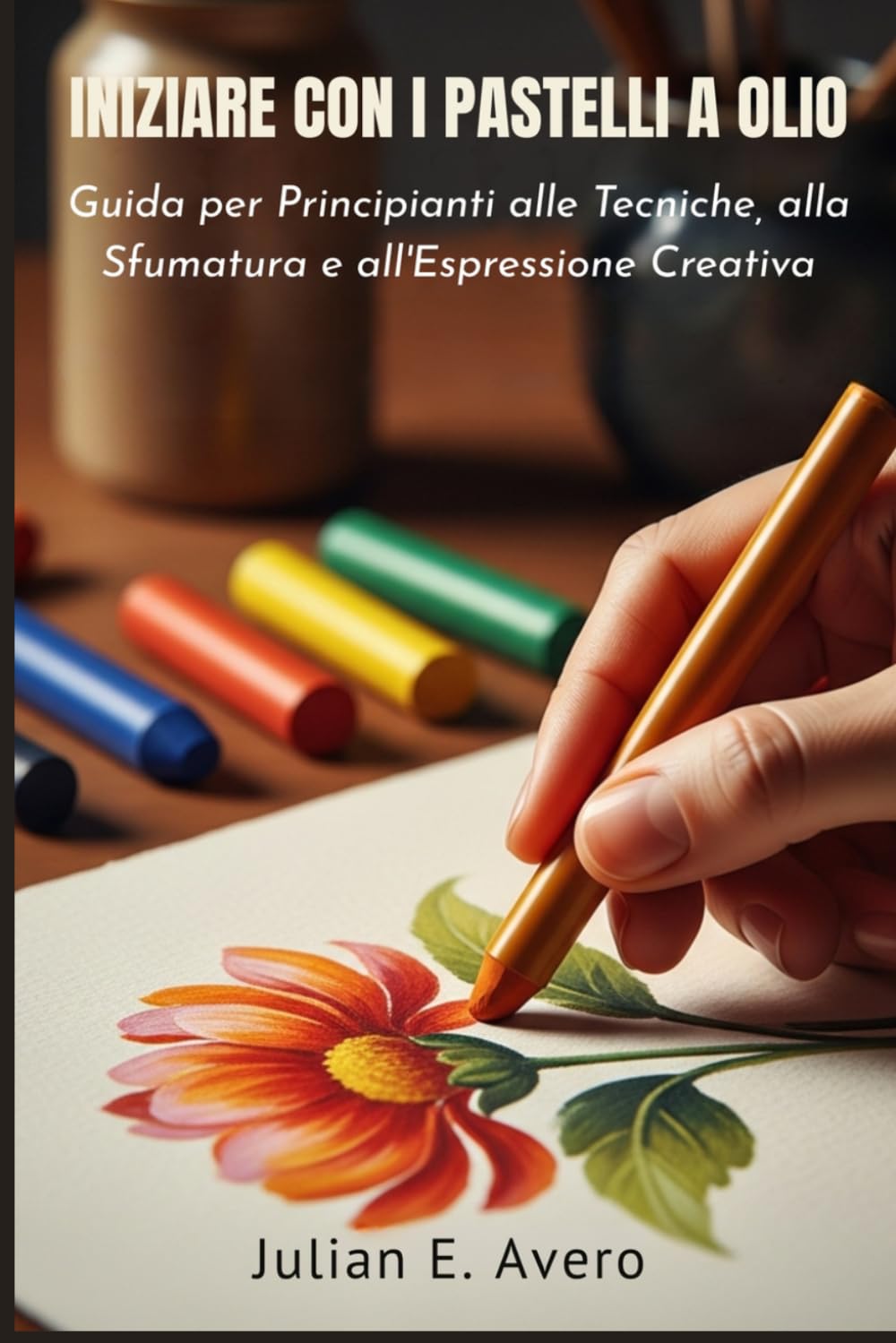 ler totalmente Iniziare con i Pastelli a olio: Guida per Principianti alle Tecniche, alla Sfumatura e all'Espressione Creativa
