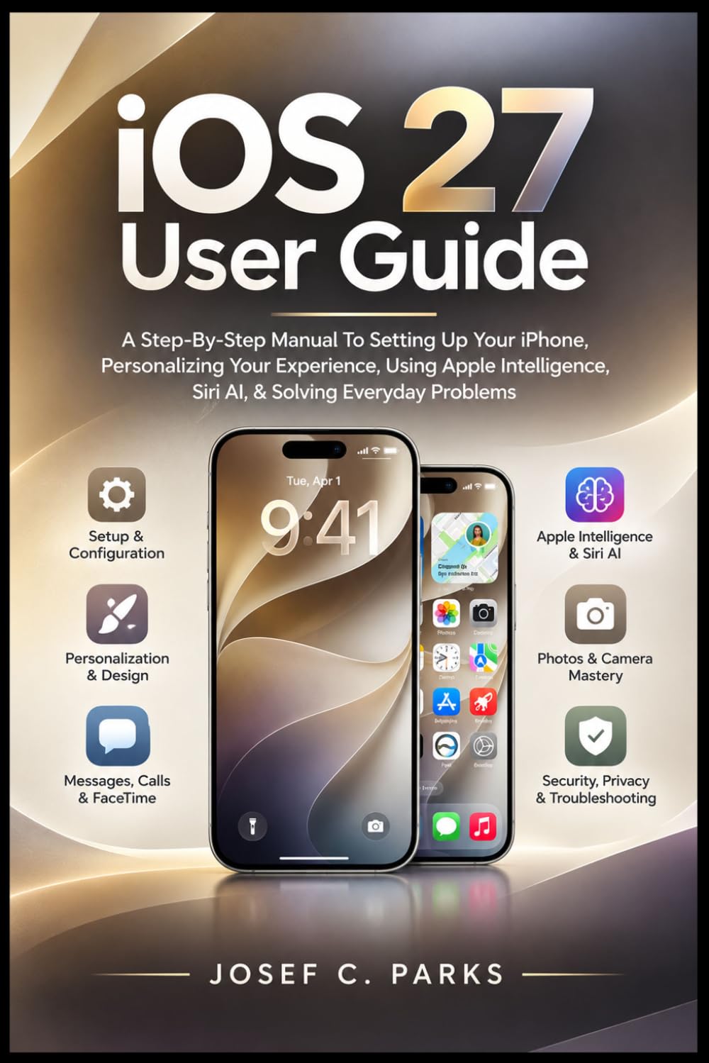 iOS 27 USER GUIDE: A Step-By-Step Manual To Setting Up Your iPhone, Personalizing Your Experience, Using Apple Intelligence, Siri AI, & Solving Everyday Problems baixar livro de graça