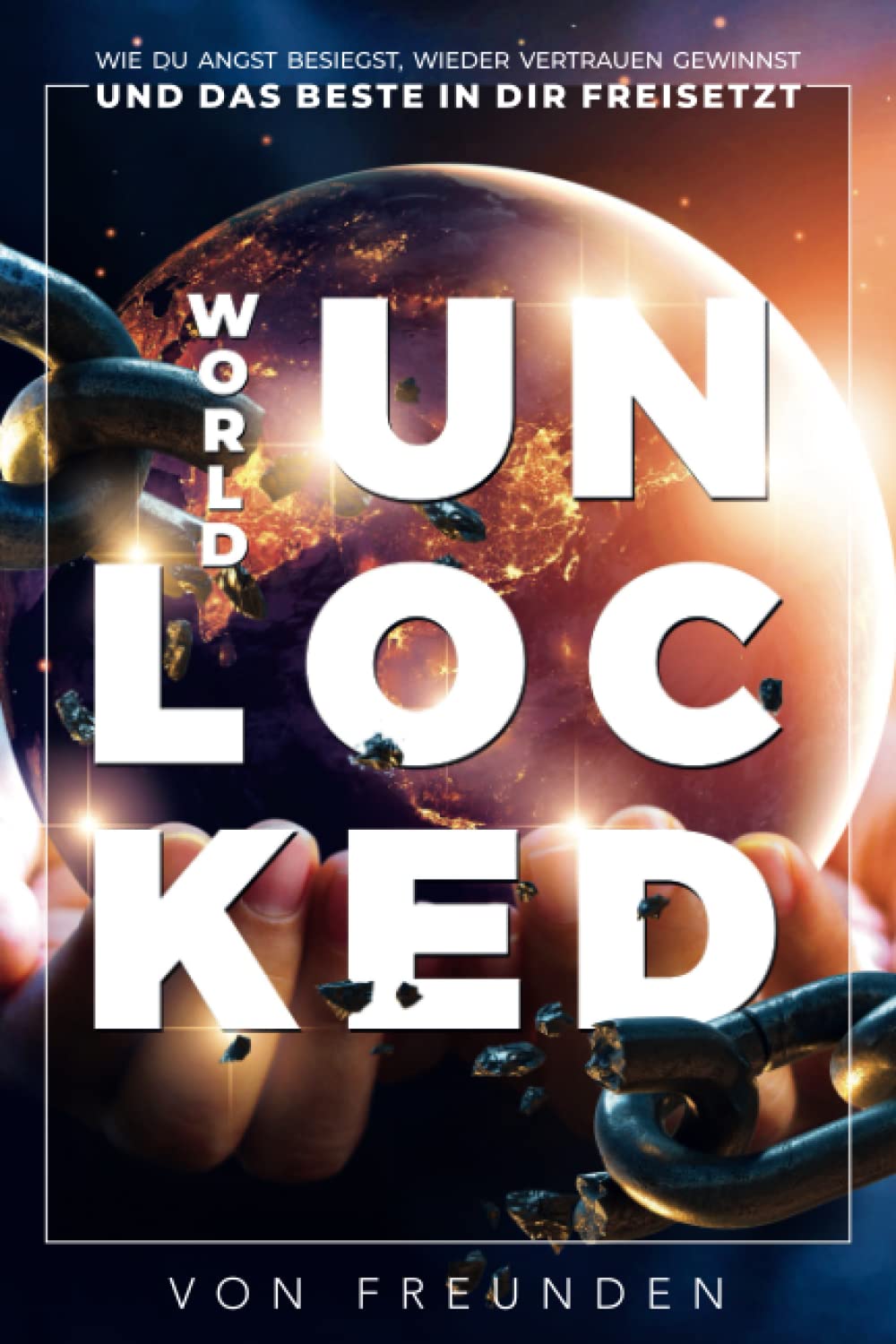 WORLD UNLOCKED: Wie Du Angst Besiegst, Wieder Vertrauen Gewinnst Und Das Beste In Dir Freisetzt baixar o livro de graça