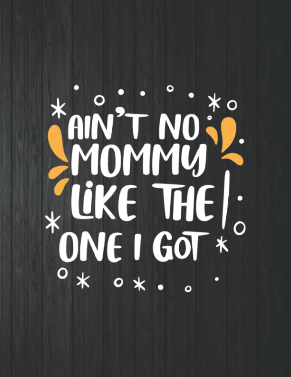 aint no mommy like the one i got Notebook: 8.5 X 11 In - 114 Page Great quotes Motivation And Change Your Life for Diary Journals baixar o livro de graça