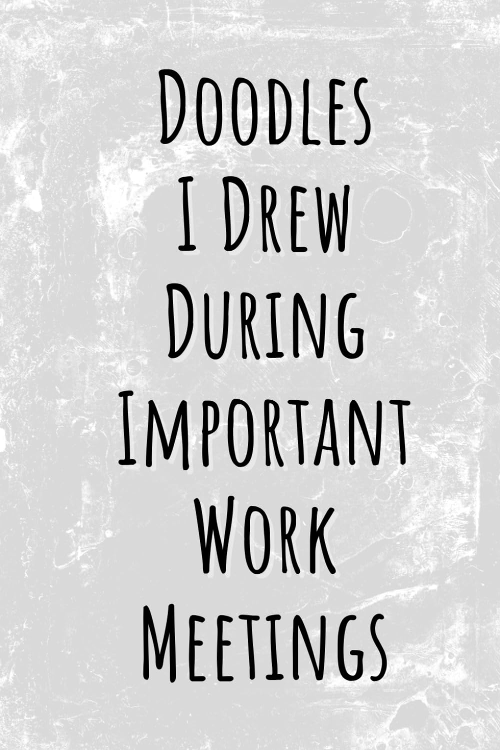 ler totalmente Doodles I Drew During Important Work Meetings: Funny Gag Gift Notebook Journal For Co-workers, Friends and Family, 6x9 blank lined Notebook, 110, For The Office, sarcastic notebook for work