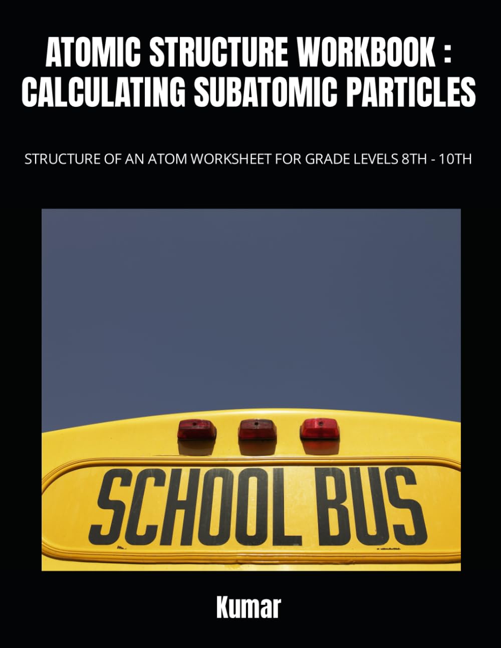 ATOMIC STRUCTURE WORKBOOK : CALCULATING SUBATOMIC PARTICLES: STRUCTURE OF AN ATOM WORKSHEET FOR GRADE LEVELS 8TH - 10TH