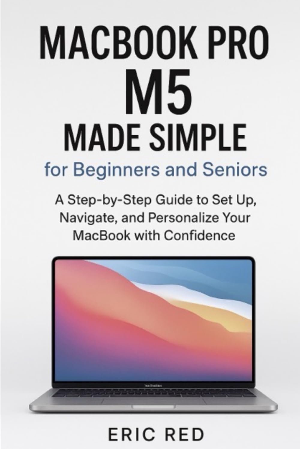 ler totalmente MacBook Pro M5 Made Simple for Beginners and Seniors: Discover the step-by-step process to master macOS sequoia and Maximize your M5 chip with Troubleshooting Solutions